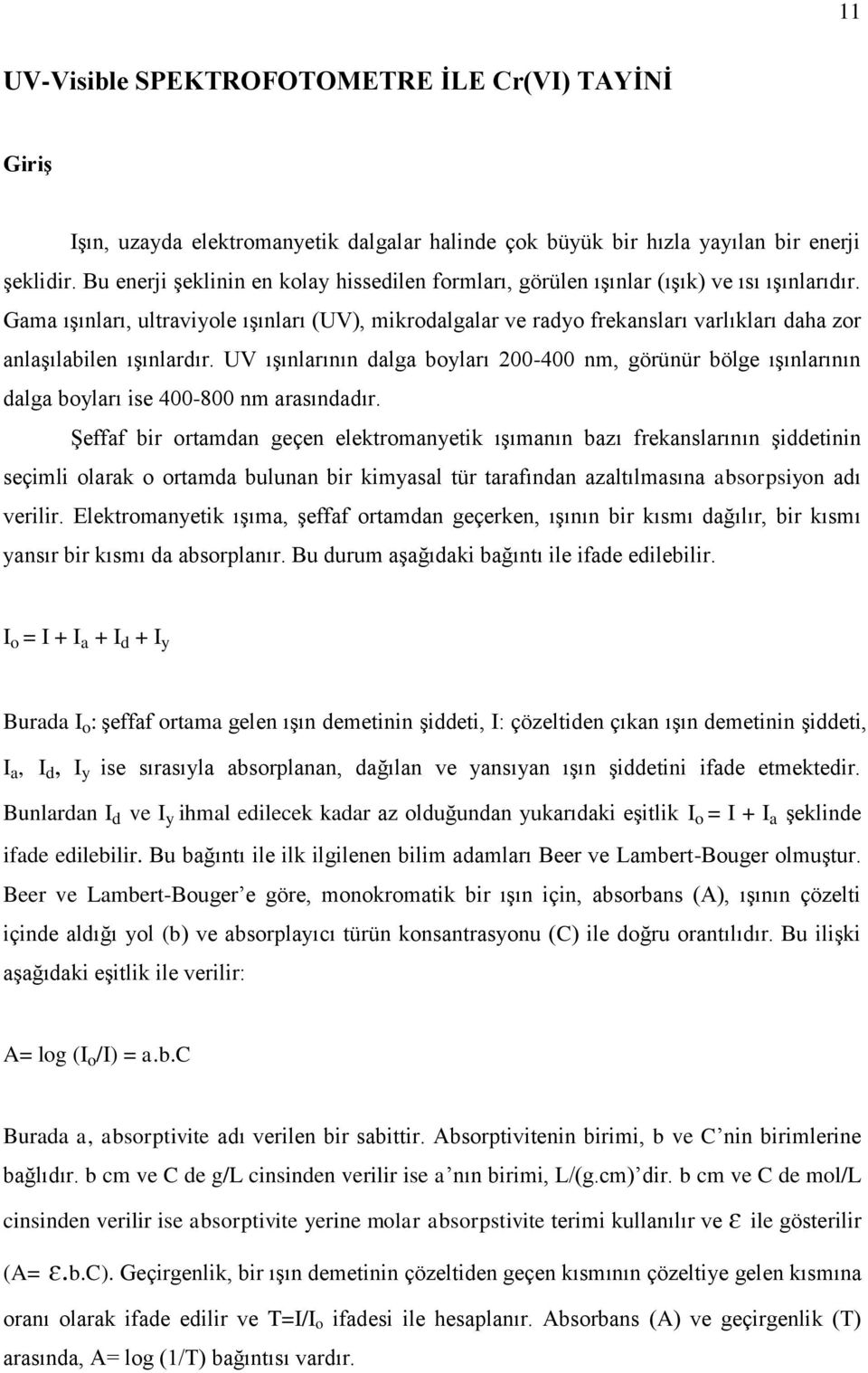 Gama ışınları, ultraviyole ışınları (UV), mikrodalgalar ve radyo frekansları varlıkları daha zor anlaşılabilen ışınlardır.