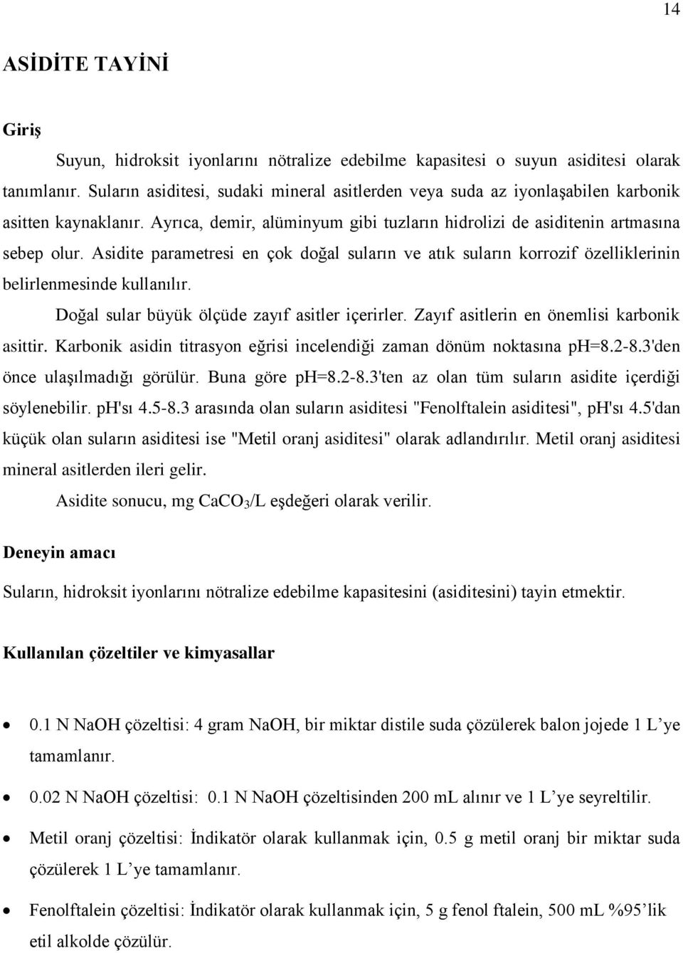 Asidite parametresi en çok doğal suların ve atık suların korrozif özelliklerinin belirlenmesinde kullanılır. Doğal sular büyük ölçüde zayıf asitler içerirler.