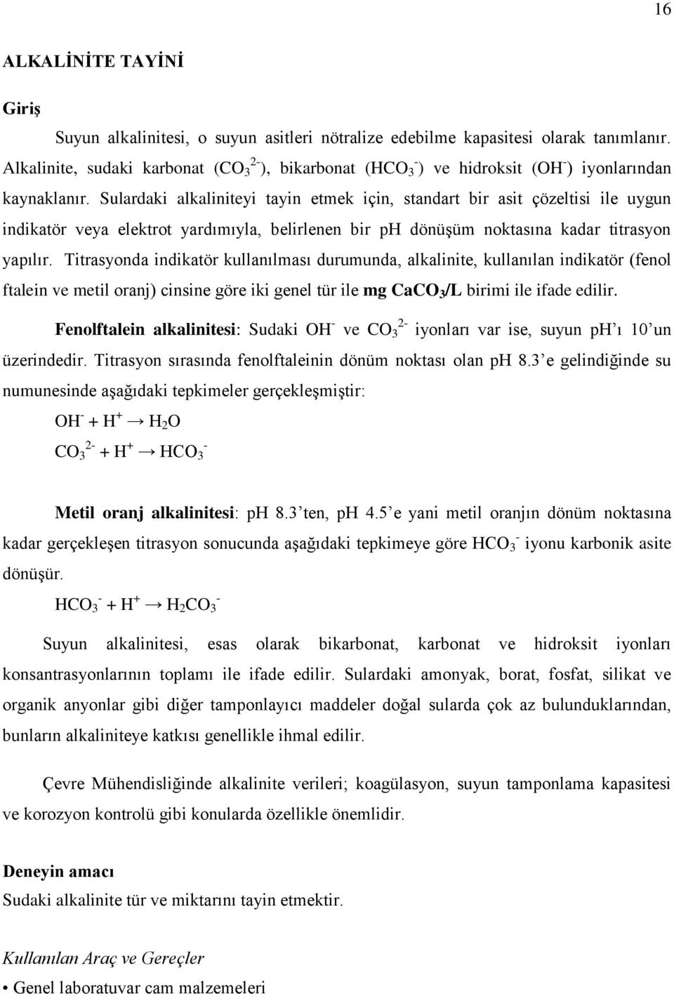 Sulardaki alkaliniteyi tayin etmek için, standart bir asit çözeltisi ile uygun indikatör veya elektrot yardımıyla, belirlenen bir ph dönüşüm noktasına kadar titrasyon yapılır.