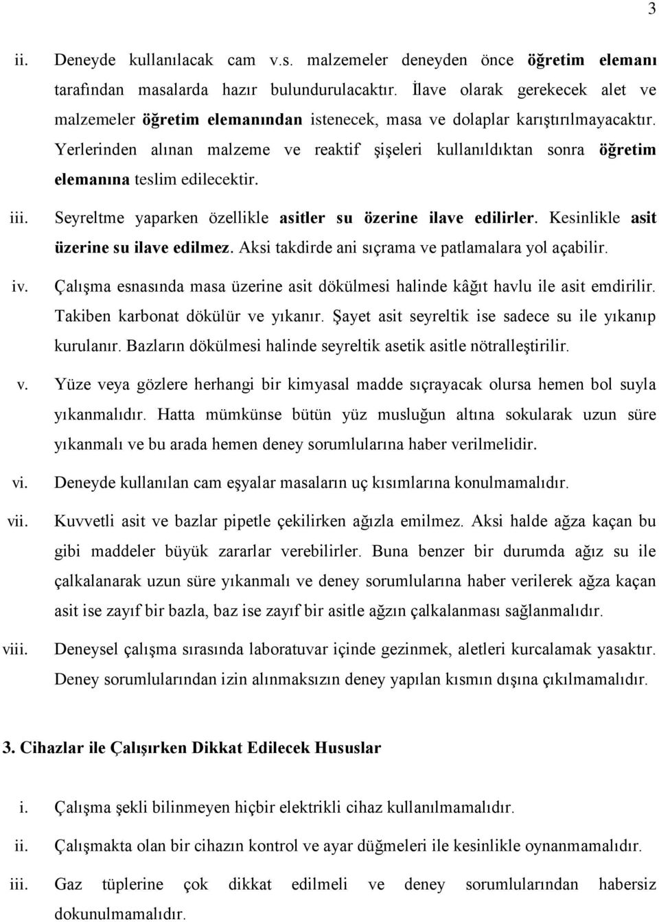 Yerlerinden alınan malzeme ve reaktif şişeleri kullanıldıktan sonra öğretim elemanına teslim edilecektir. Seyreltme yaparken özellikle asitler su özerine ilave edilirler.