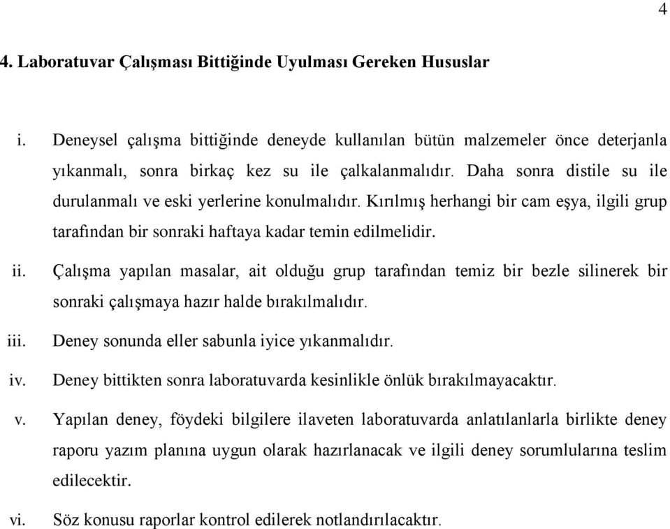 Çalışma yapılan masalar, ait olduğu grup tarafından temiz bir bezle silinerek bir sonraki çalışmaya hazır halde bırakılmalıdır. Deney sonunda eller sabunla iyice yıkanmalıdır.