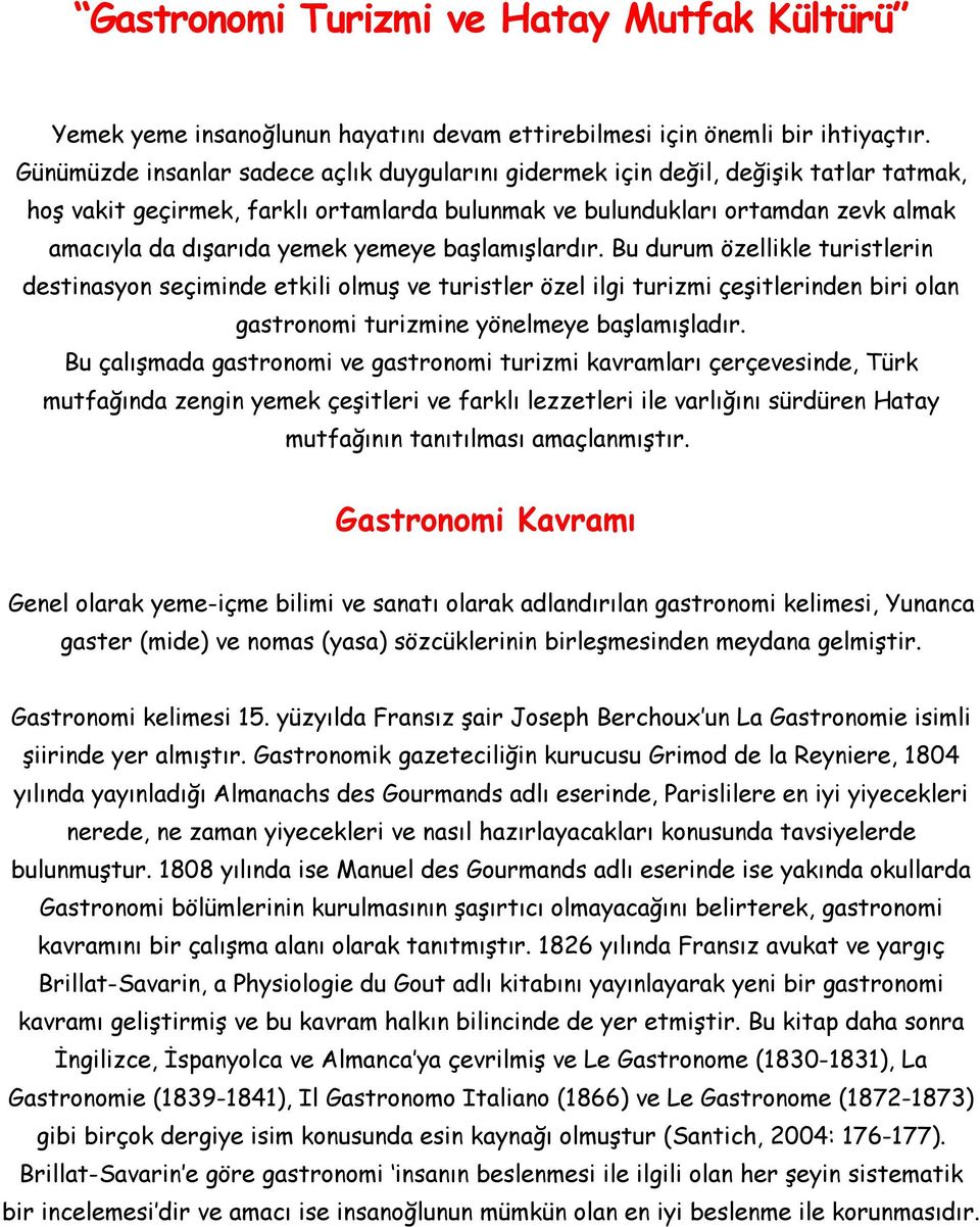 yemeye başlamışlardır. Bu durum özellikle turistlerin destinasyon seçiminde etkili olmuş ve turistler özel ilgi turizmi çeşitlerinden biri olan gastronomi turizmine yönelmeye başlamışladır.