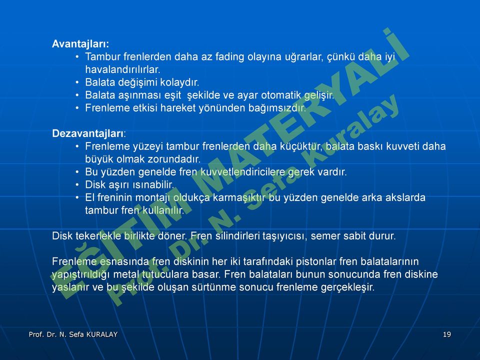 aşırı ısınabilir El freninin montajı oldukça karmaşıktır bu yüzden genelde arka akslarda tambur fren kullanılır Disk tekerlekle birlikte döner Fren silindirleri taşıyıcısı, semer sabit durur Frenleme