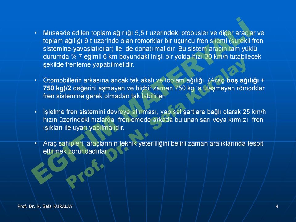 ağılığı (Araç boş ağılığı + 750 kg)/2 değerini aşmayan ve hiçbir zaman 750 kg a ulaşmayan römorklar fren sistemine gerek olmadan takılabilirler İşletme fren sistemini devreye alınması, yapısal