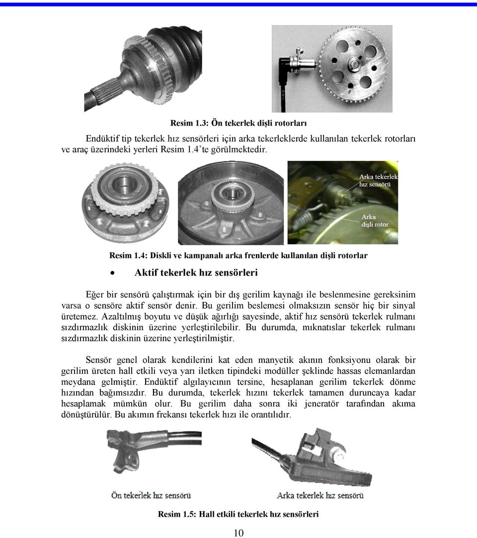 4: Diskli ve kampanalı arka frenlerde kullanılan dişli rotorlar Aktif tekerlek hız sensörleri Eğer bir sensörü çalıştırmak için bir dış gerilim kaynağı ile beslenmesine gereksinim varsa o sensöre