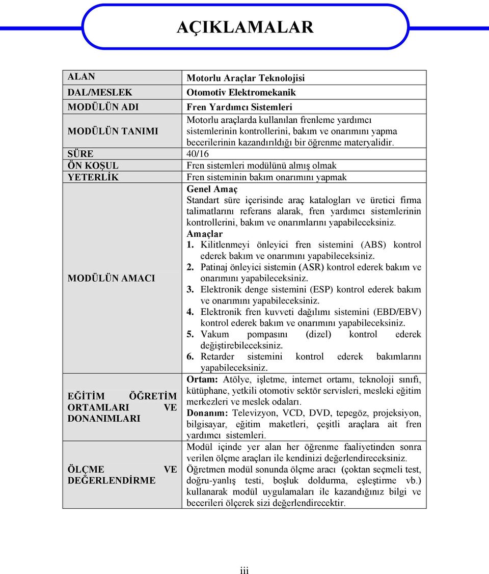 SÜRE 40/16 ÖN KOŞUL Fren sistemleri modülünü almış olmak YETERLİK Fren sisteminin bakım onarımını yapmak Genel Amaç Standart süre içerisinde araç katalogları ve üretici firma talimatlarını referans