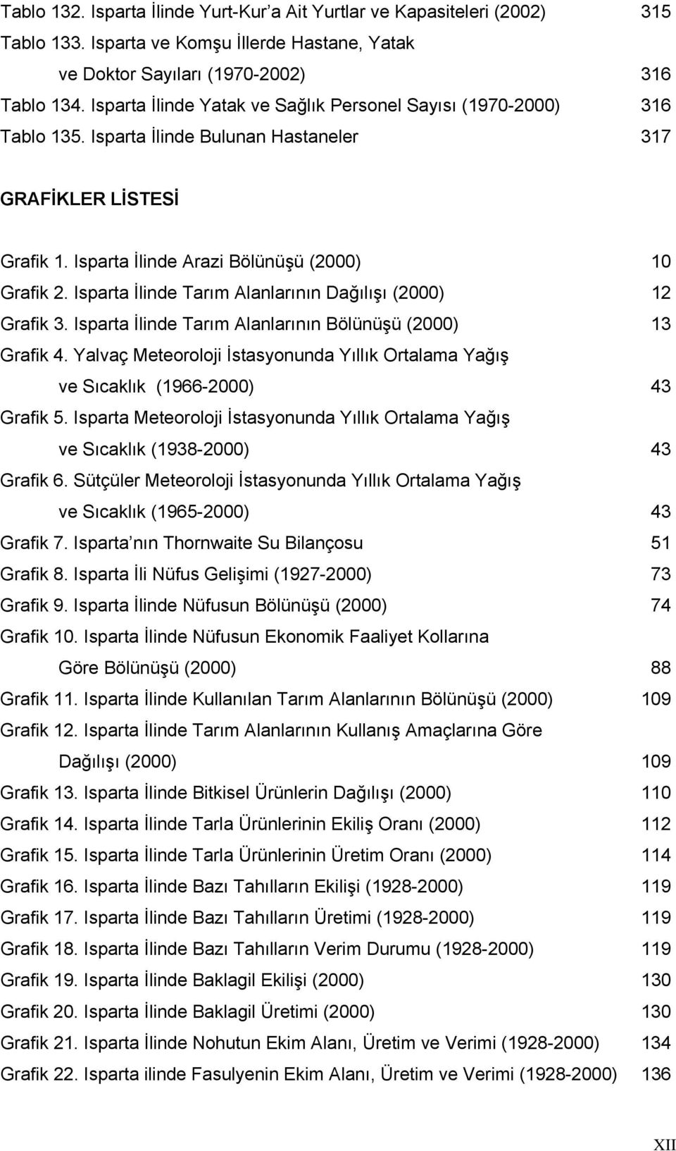 Isparta İlinde Tarım Alanlarının Dağılışı (2000) 12 Grafik 3. Isparta İlinde Tarım Alanlarının Bölünüşü (2000) 13 Grafik 4.