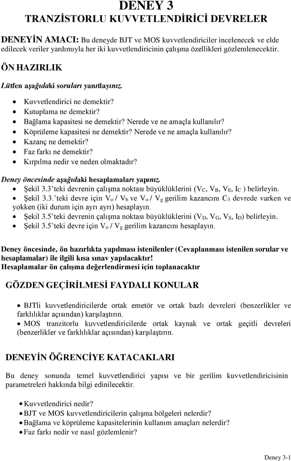 Köprüleme kapasiesi ne demekir? Nerede ve ne amaçla kullanılır? Kazanç ne demekir? Faz farkı ne demekir? Kırpılma nedir ve neden olmakadır? Deney öncesinde aşağıdaki hesaplamaları yapınız. Şekil 3.