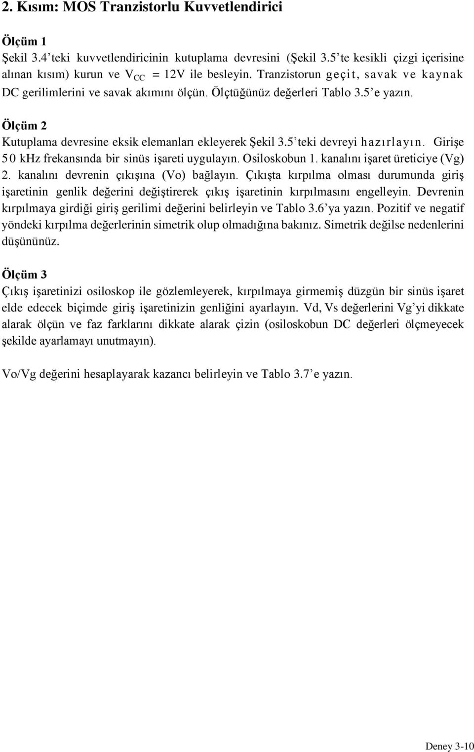 5 eki devreyi hazırlayın. Girişe 50 khz frekansında bir sinüs işarei uygulayın. Osiloskobun 1. kanalını işare üreiciye (Vg) 2. kanalını devrenin çıkışına (Vo) bağlayın.