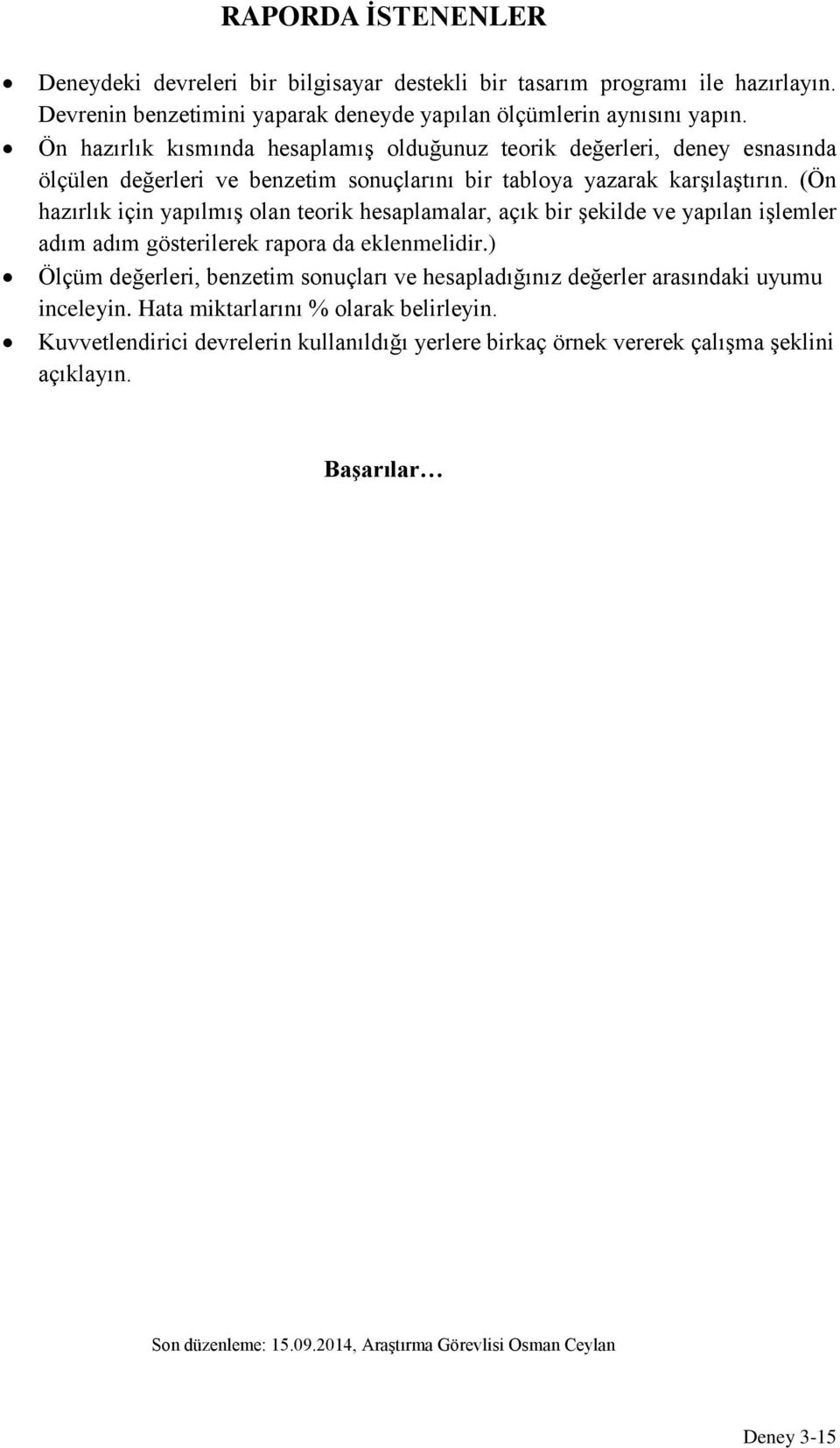 (Ön hazırlık için yapılmış olan eorik hesaplamalar, açık bir şekilde ve yapılan işlemler adım adım göserilerek rapora da eklenmelidir.