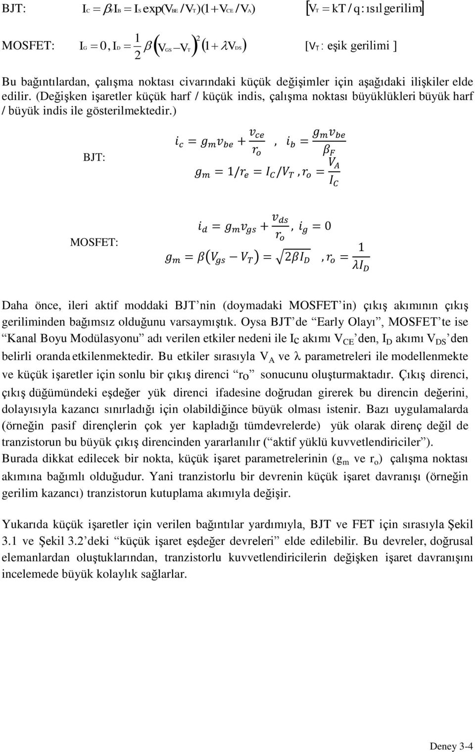 ) BJT: i c = g m v be v ce r o, i b = g mv be β F g m = 1/r e = I C /V T, r o = V A I C MOSFET: i d = g m v gs v ds r o, i g = 0 g m = β(v gs V T ) = 2βI D, r o = 1 λi D Daha önce, ileri akif moddaki