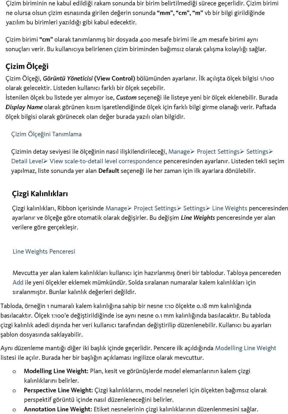 Çizim birimi cm larak tanımlanmış bir dsyada 400 mesafe birimi ile 4m mesafe birimi aynı snuçları verir. Bu kullanıcıya belirlenen çizim biriminden bağımsız larak çalışma klaylığı sağlar.