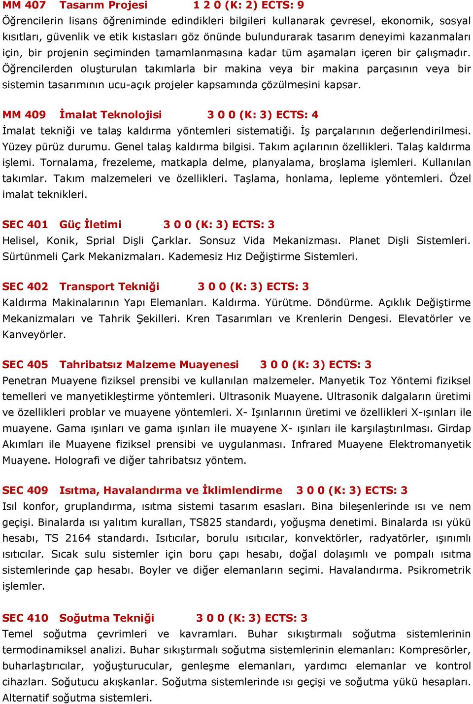 Öğrencilerden oluşturulan takımlarla bir makina veya bir makina parçasının veya bir sistemin tasarımının ucu-açık projeler kapsamında çözülmesini kapsar.