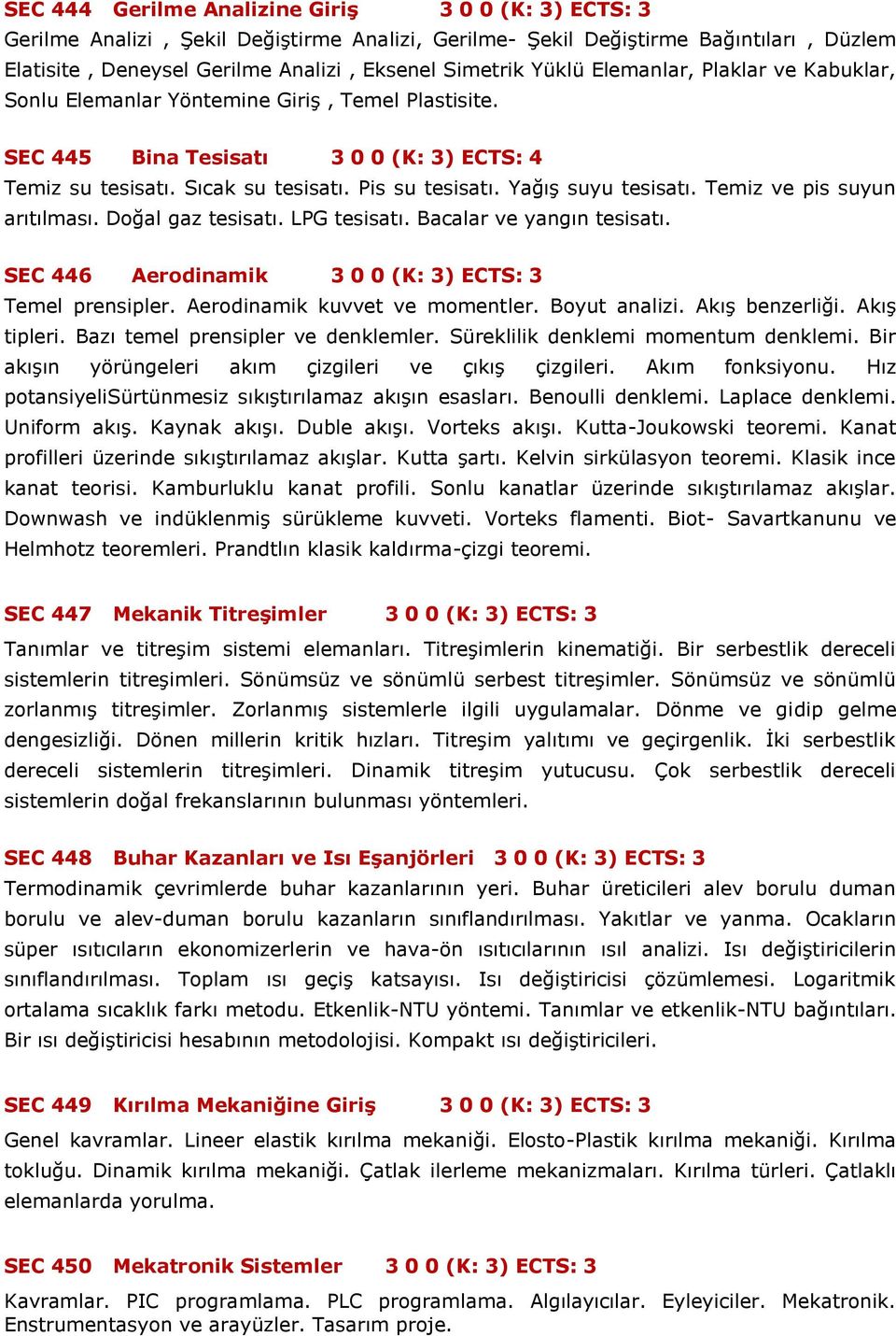 Yağış suyu tesisatı. Temiz ve pis suyun arıtılması. Doğal gaz tesisatı. LPG tesisatı. Bacalar ve yangın tesisatı. SEC 446 Aerodinamik 3 0 0 (K: 3) ECTS: 3 Temel prensipler.