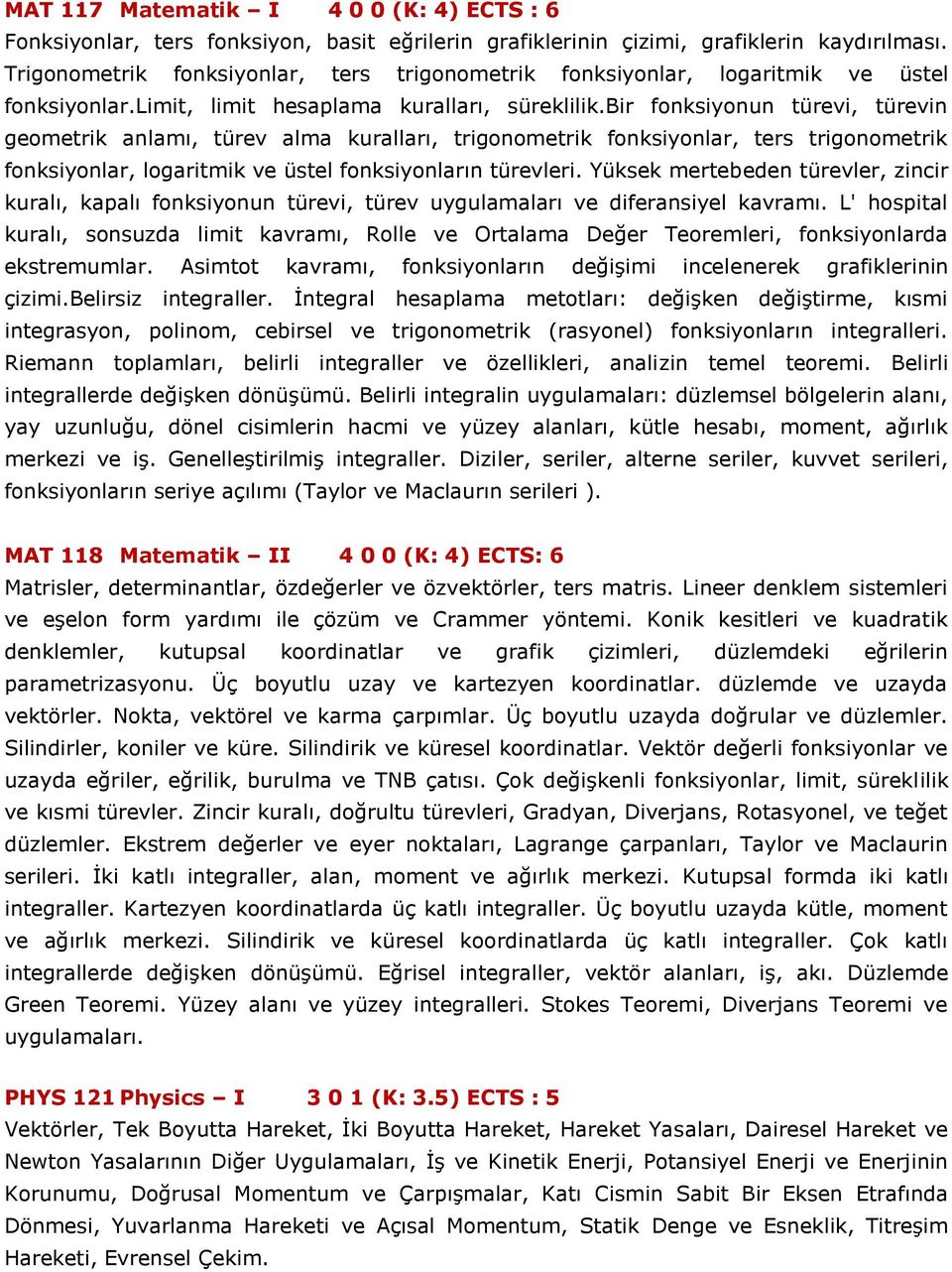 bir fonksiyonun türevi, türevin geometrik anlamı, türev alma kuralları, trigonometrik fonksiyonlar, ters trigonometrik fonksiyonlar, logaritmik ve üstel fonksiyonların türevleri.