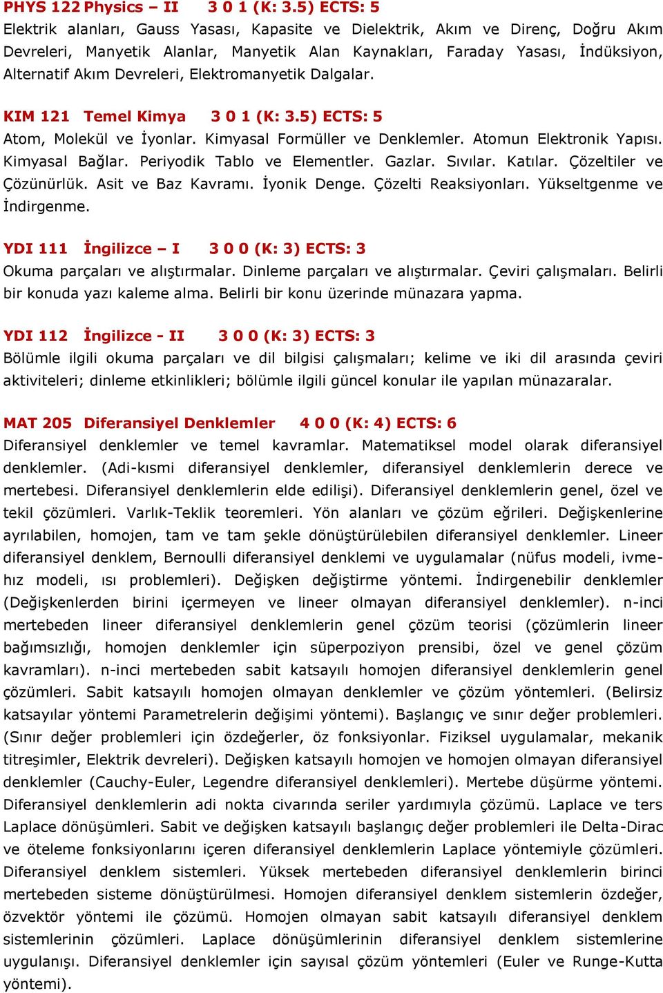 Devreleri, Elektromanyetik Dalgalar. KIM 121 Temel Kimya 3 0 1 (K: 3.5) ECTS: 5 Atom, Molekül ve İyonlar. Kimyasal Formüller ve Denklemler. Atomun Elektronik Yapısı. Kimyasal Bağlar.