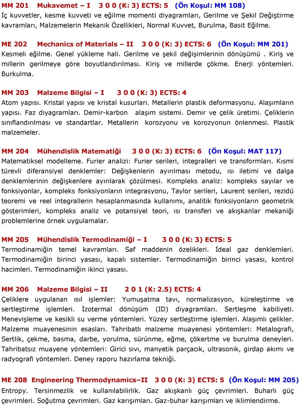 Kiriş ve millerin gerilmeye göre boyutlandırılması. Kiriş ve millerde çökme. Enerji yöntemleri. Burkulma. MM 203 Malzeme Bilgisi I 3 0 0 (K: 3) ECTS: 4 Atom yapısı.