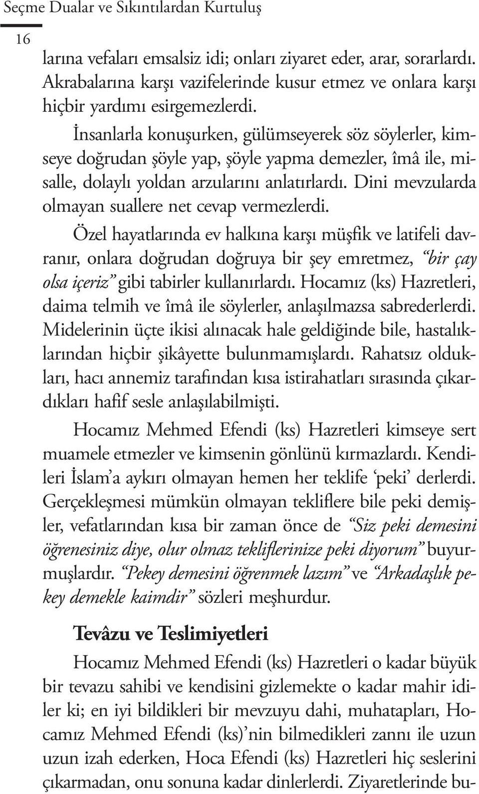 İnsanlarla konuşurken, gülümseyerek söz söylerler, kimseye doğrudan şöyle yap, şöyle yapma demezler, îmâ ile, misalle, dolaylı yoldan arzularını anlatırlardı.