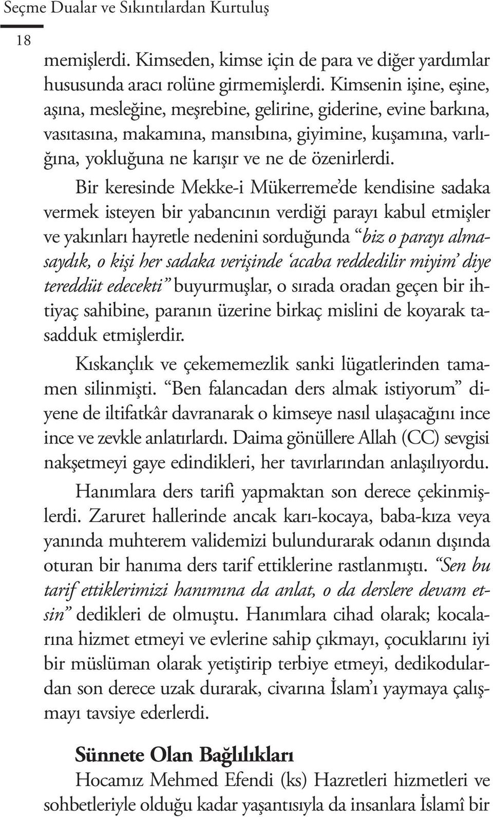 Bir keresinde Mekke-i Mükerreme de kendisine sadaka vermek isteyen bir yabancının verdiği parayı kabul etmişler ve yakınları hayretle nedenini sorduğunda biz o parayı almasaydık, o kişi her sadaka