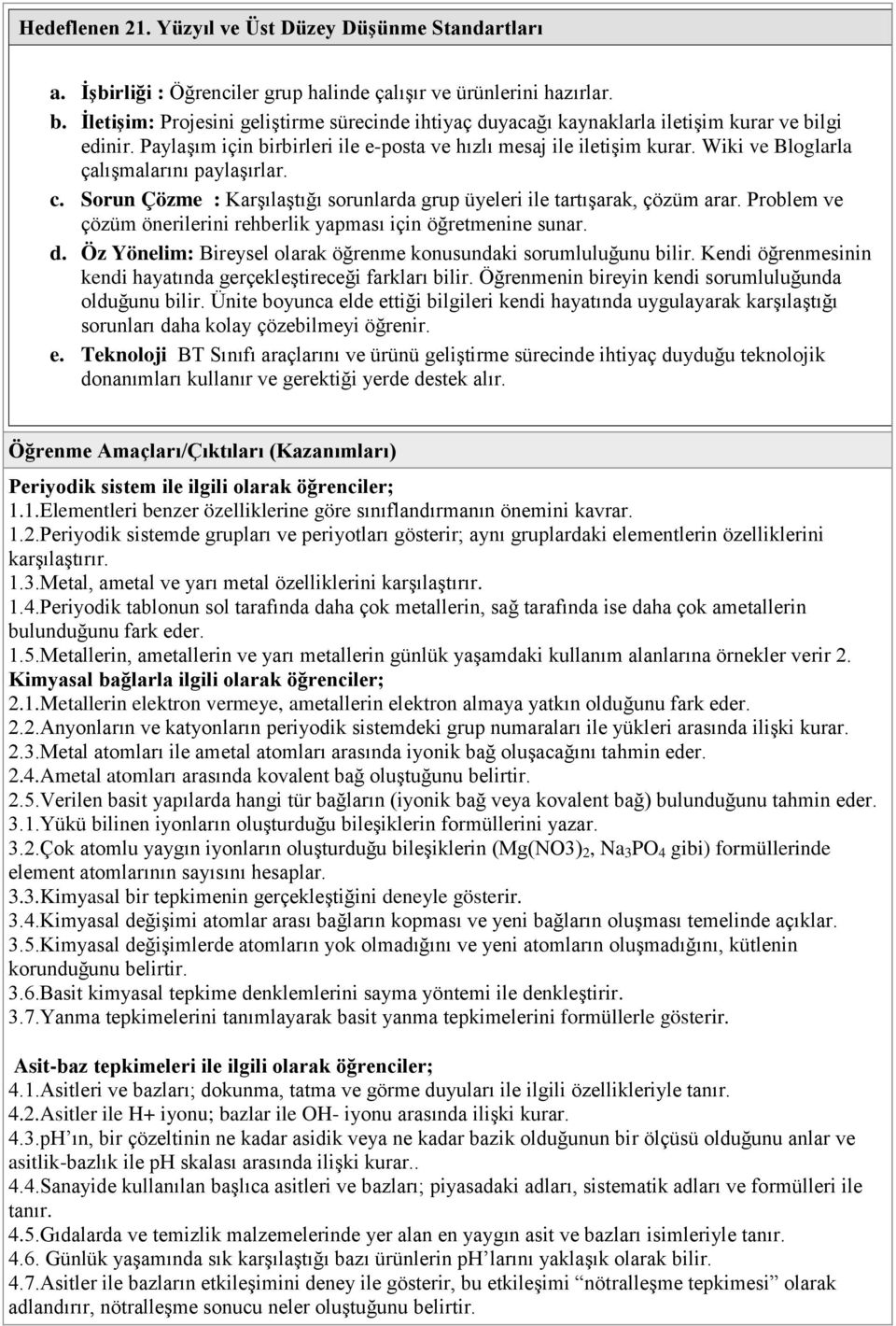 Wiki ve Bloglarla çalışmalarını paylaşırlar. c. Sorun Çözme : Karşılaştığı sorunlarda grup üyeleri ile tartışarak, çözüm arar. Problem ve çözüm önerilerini rehberlik yapması için öğretmenine sunar. d.