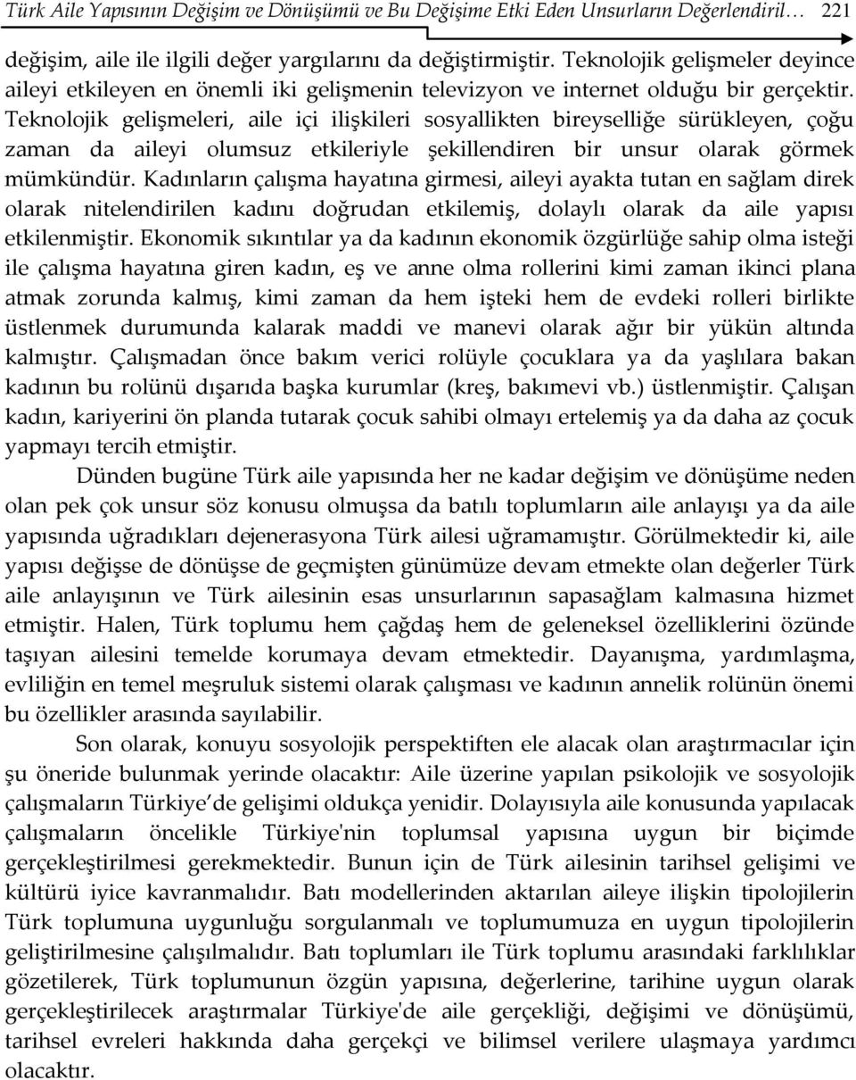 Teknolojik gelişmeleri, aile içi ilişkileri sosyallikten bireyselliğe sürükleyen, çoğu zaman da aileyi olumsuz etkileriyle şekillendiren bir unsur olarak görmek mümkündür.