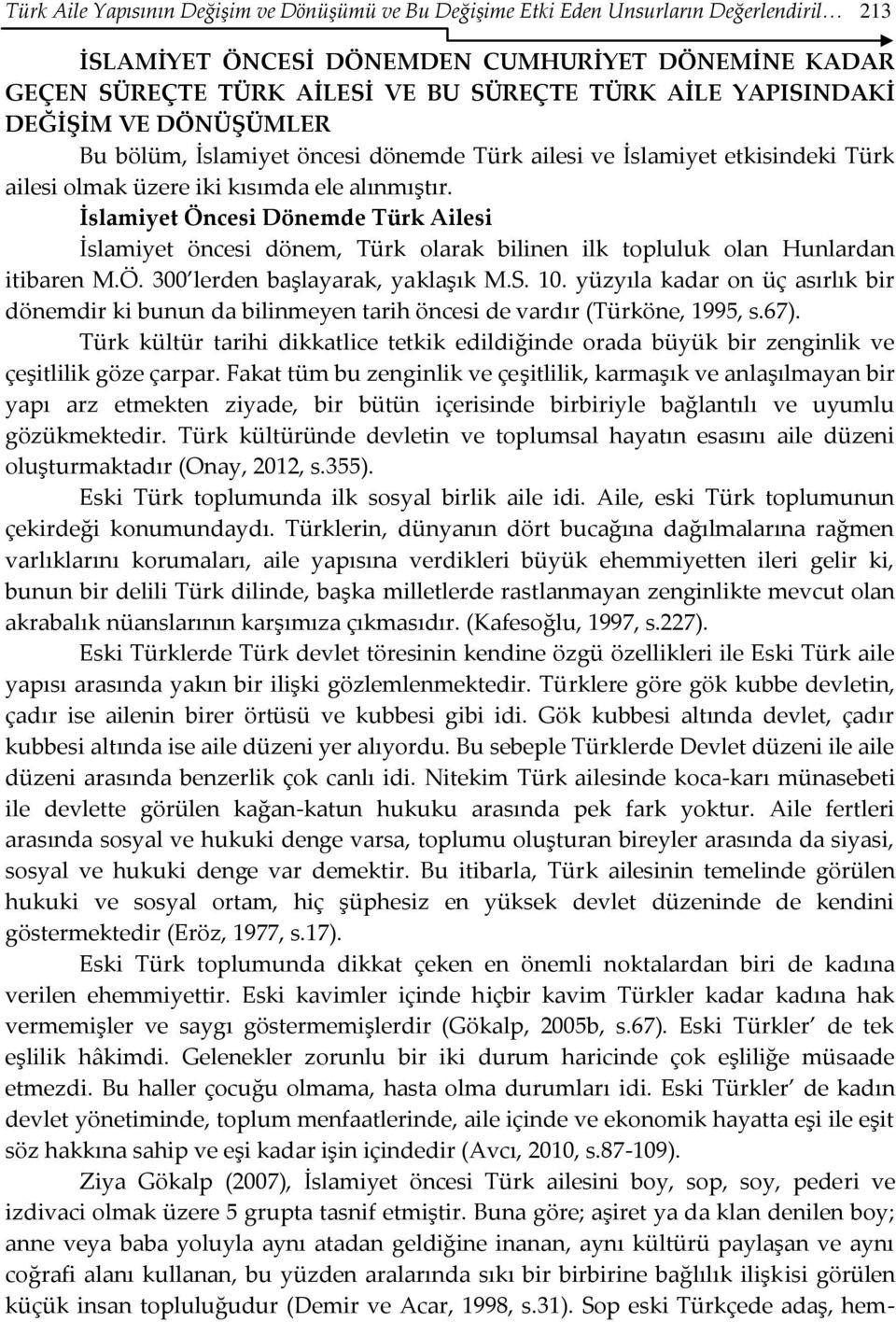 İslamiyet Öncesi Dönemde Türk Ailesi İslamiyet öncesi dönem, Türk olarak bilinen ilk topluluk olan Hunlardan itibaren M.Ö. 300 lerden başlayarak, yaklaşık M.S. 10.