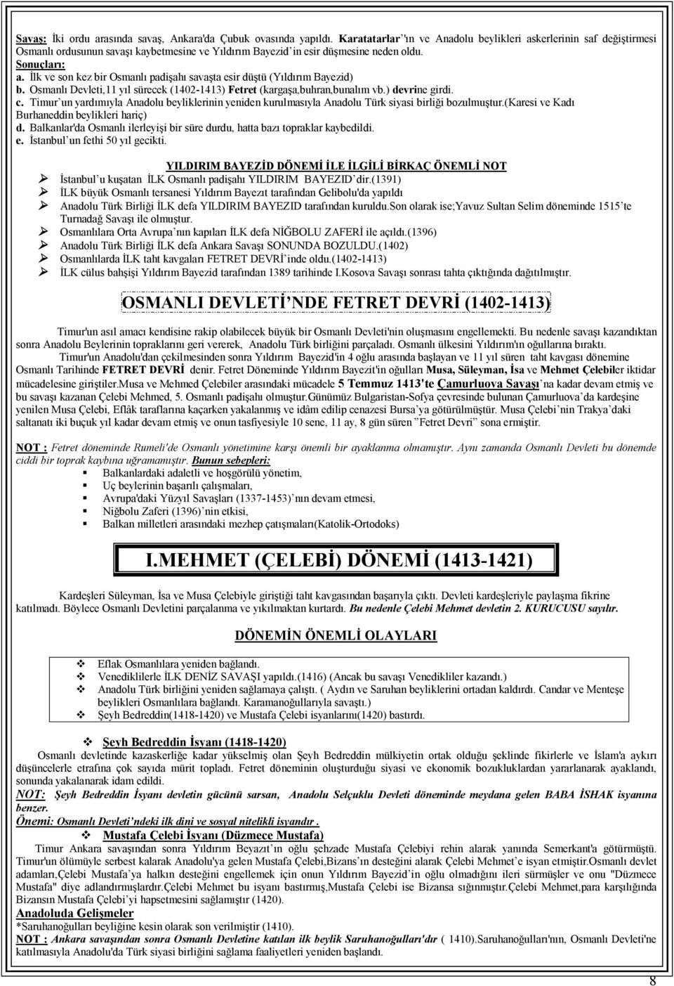 İlk ve son kez bir Osmanlı padişahı savaşta esir düştü (Yıldırım Bayezid) b. Osmanlı Devleti,11 yıl sürecek (1402-1413) Fetret (kargaşa,buhran,bunalım vb.) devrine girdi. c.