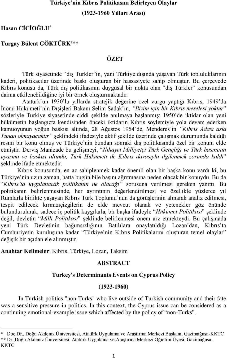 Bu çerçevede Kıbrıs konusu da, Türk dış politikasının duygusal bir nokta olan dış Türkler konusundan daima etkilenebildiğine iyi bir örnek oluşturmaktadır.