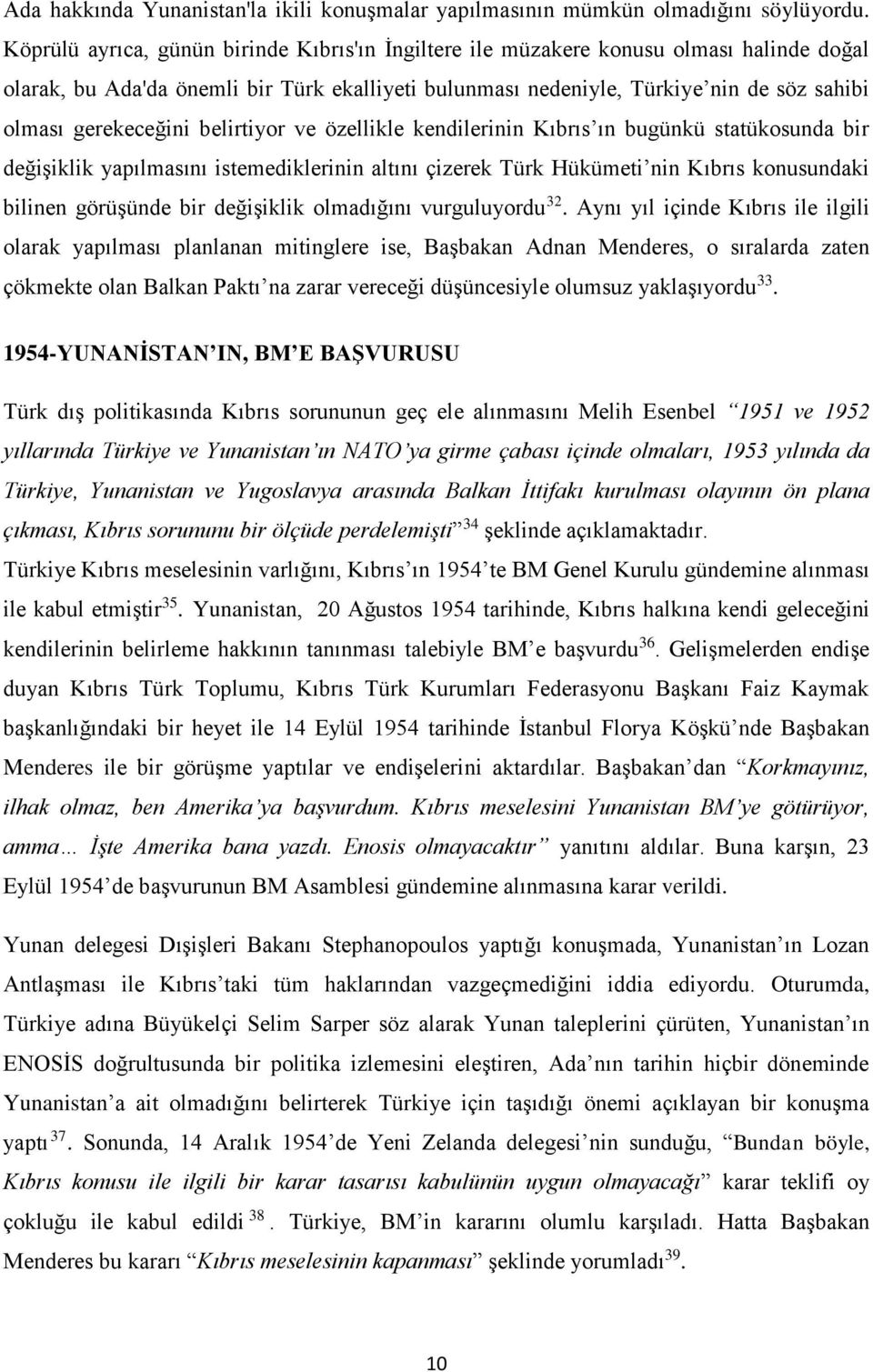 gerekeceğini belirtiyor ve özellikle kendilerinin Kıbrıs ın bugünkü statükosunda bir değişiklik yapılmasını istemediklerinin altını çizerek Türk Hükümeti nin Kıbrıs konusundaki bilinen görüşünde bir