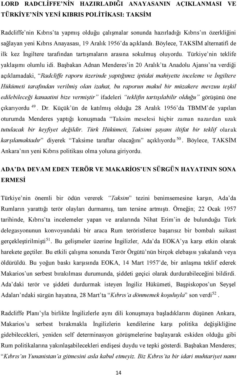 Başbakan Adnan Menderes in 20 Aralık ta Anadolu Ajansı na verdiği açıklamadaki, Radcliffe raporu üzerinde yaptığımız iptidai mahiyette inceleme ve İngiltere Hükümeti tarafından verilmiş olan izahat,