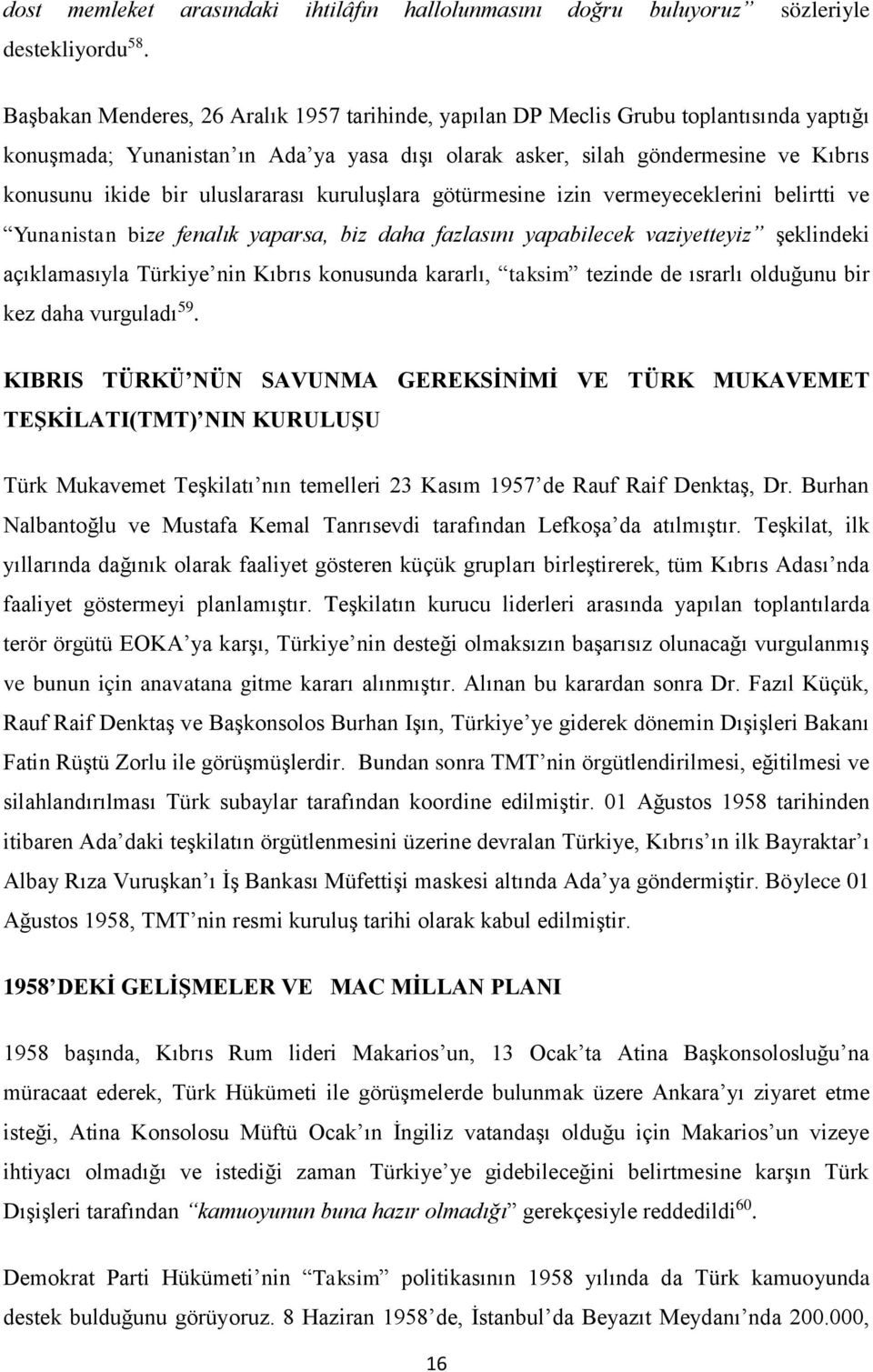 uluslararası kuruluşlara götürmesine izin vermeyeceklerini belirtti ve Yunanistan bize fenalık yaparsa, biz daha fazlasını yapabilecek vaziyetteyiz şeklindeki açıklamasıyla Türkiye nin Kıbrıs