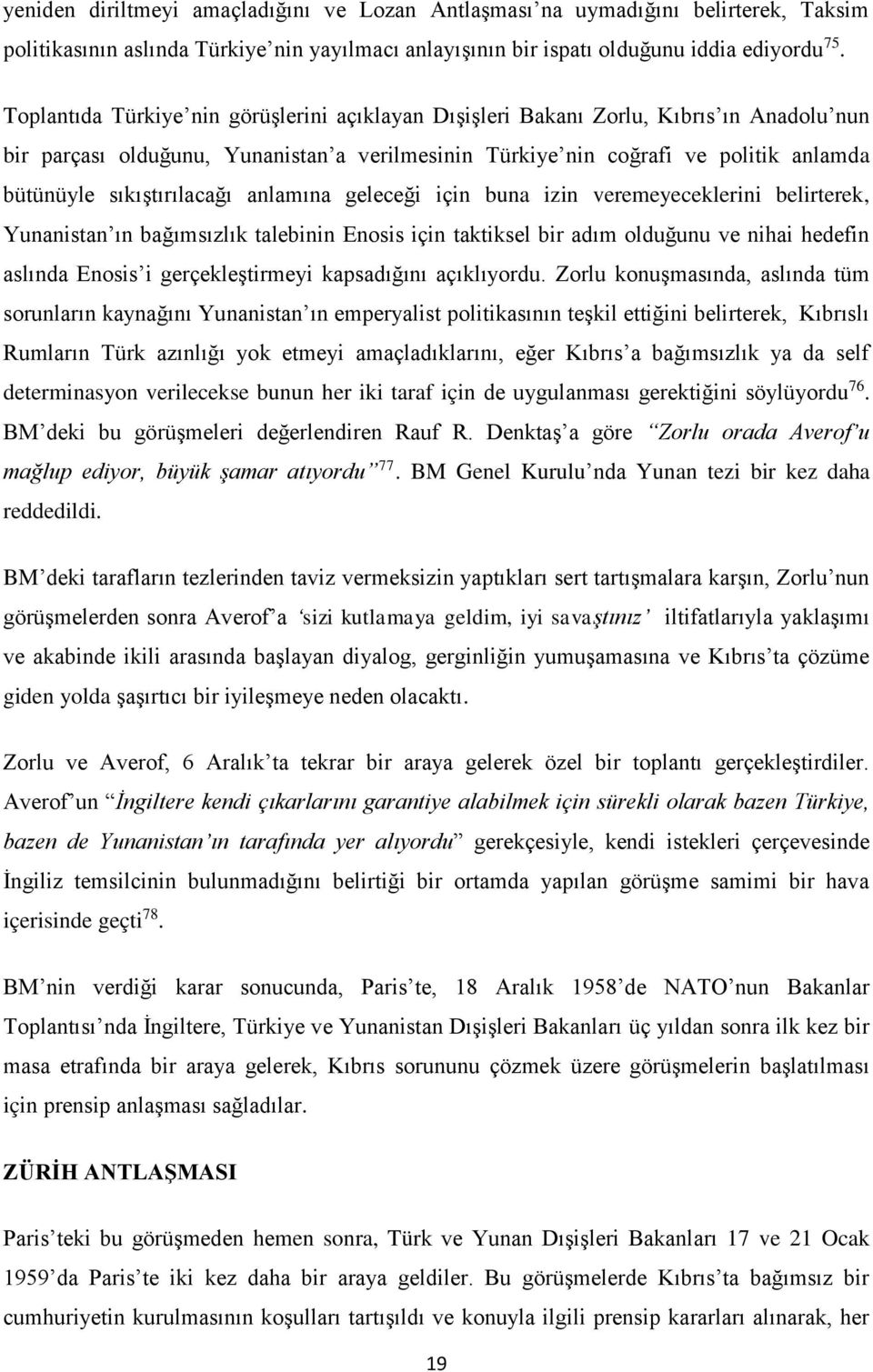 sıkıştırılacağı anlamına geleceği için buna izin veremeyeceklerini belirterek, Yunanistan ın bağımsızlık talebinin Enosis için taktiksel bir adım olduğunu ve nihai hedefin aslında Enosis i