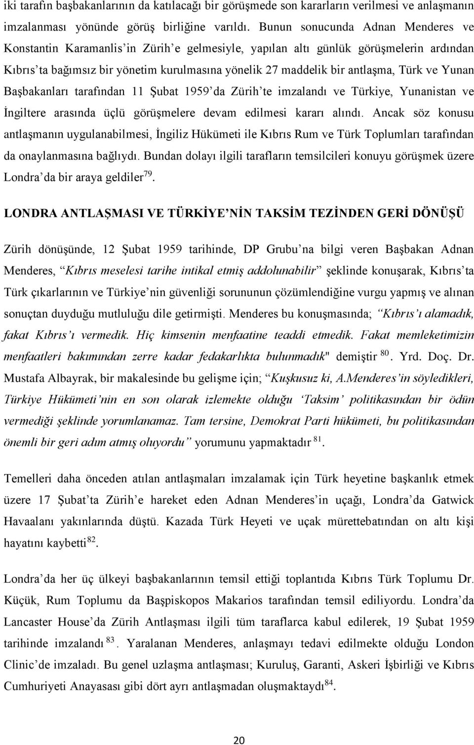 Türk ve Yunan Başbakanları tarafından 11 Şubat 1959 da Zürih te imzalandı ve Türkiye, Yunanistan ve İngiltere arasında üçlü görüşmelere devam edilmesi kararı alındı.