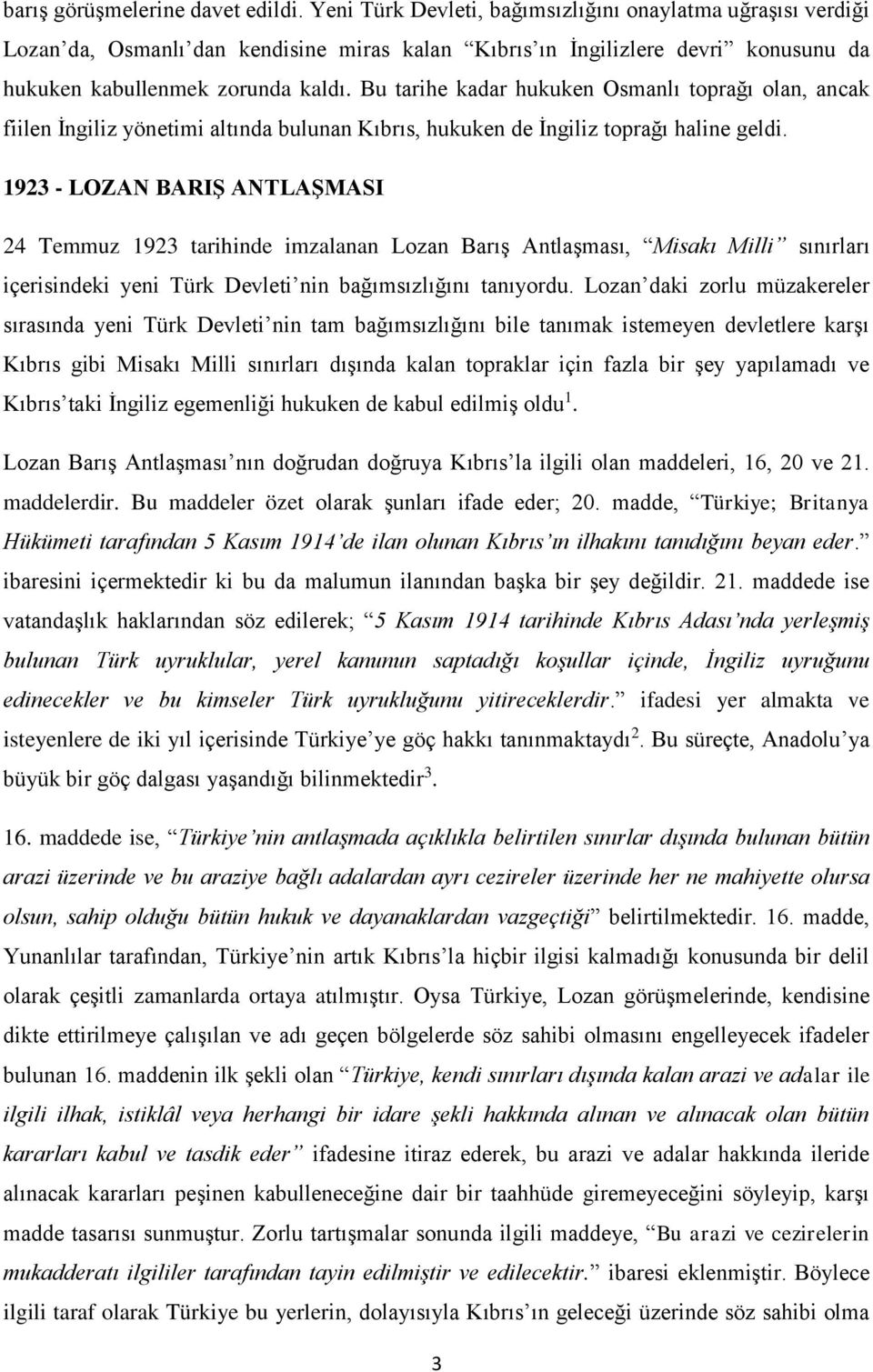 Bu tarihe kadar hukuken Osmanlı toprağı olan, ancak fiilen İngiliz yönetimi altında bulunan Kıbrıs, hukuken de İngiliz toprağı haline geldi.