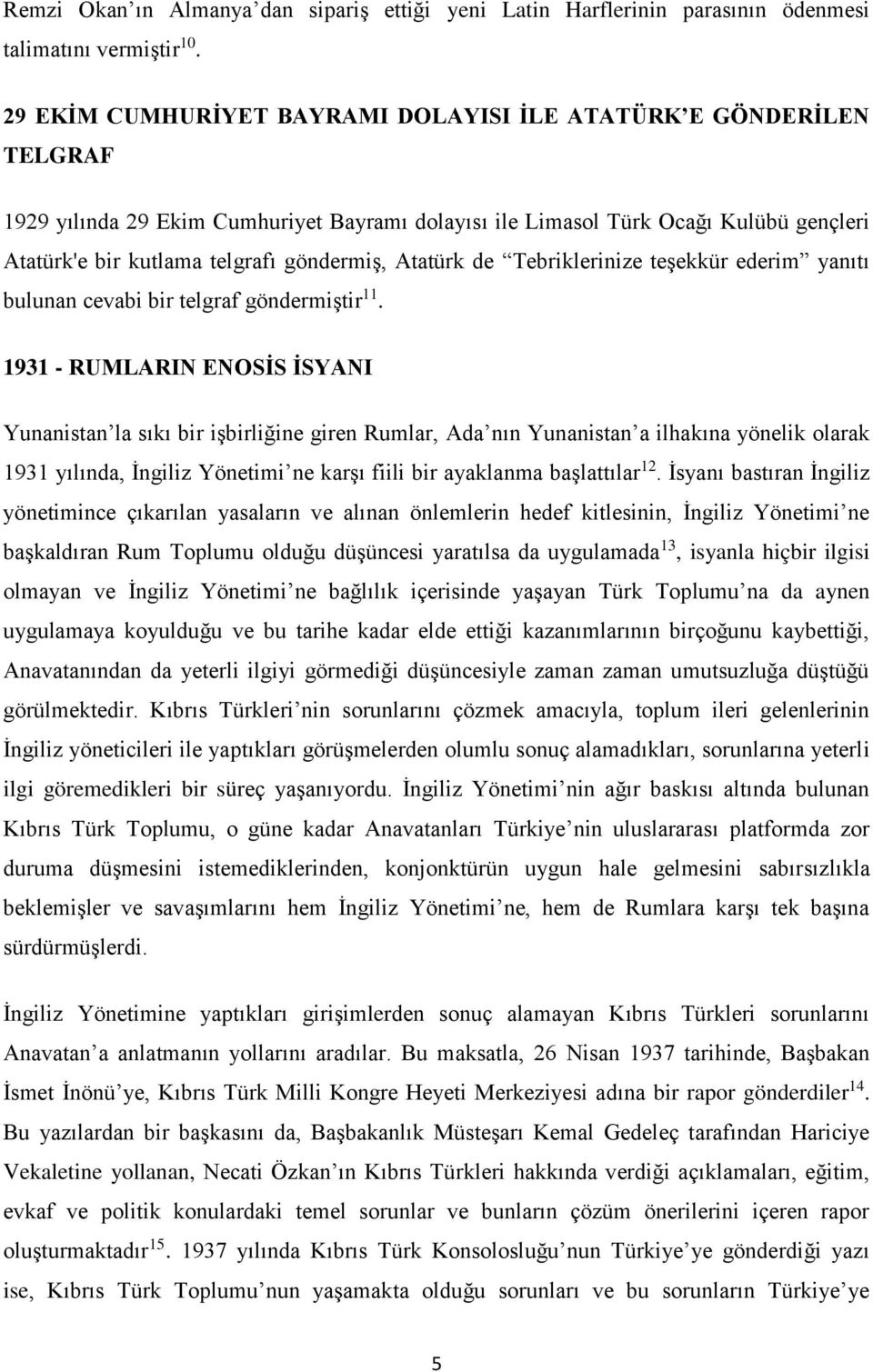 Atatürk de Tebriklerinize teşekkür ederim yanıtı bulunan cevabi bir telgraf göndermiştir 11.
