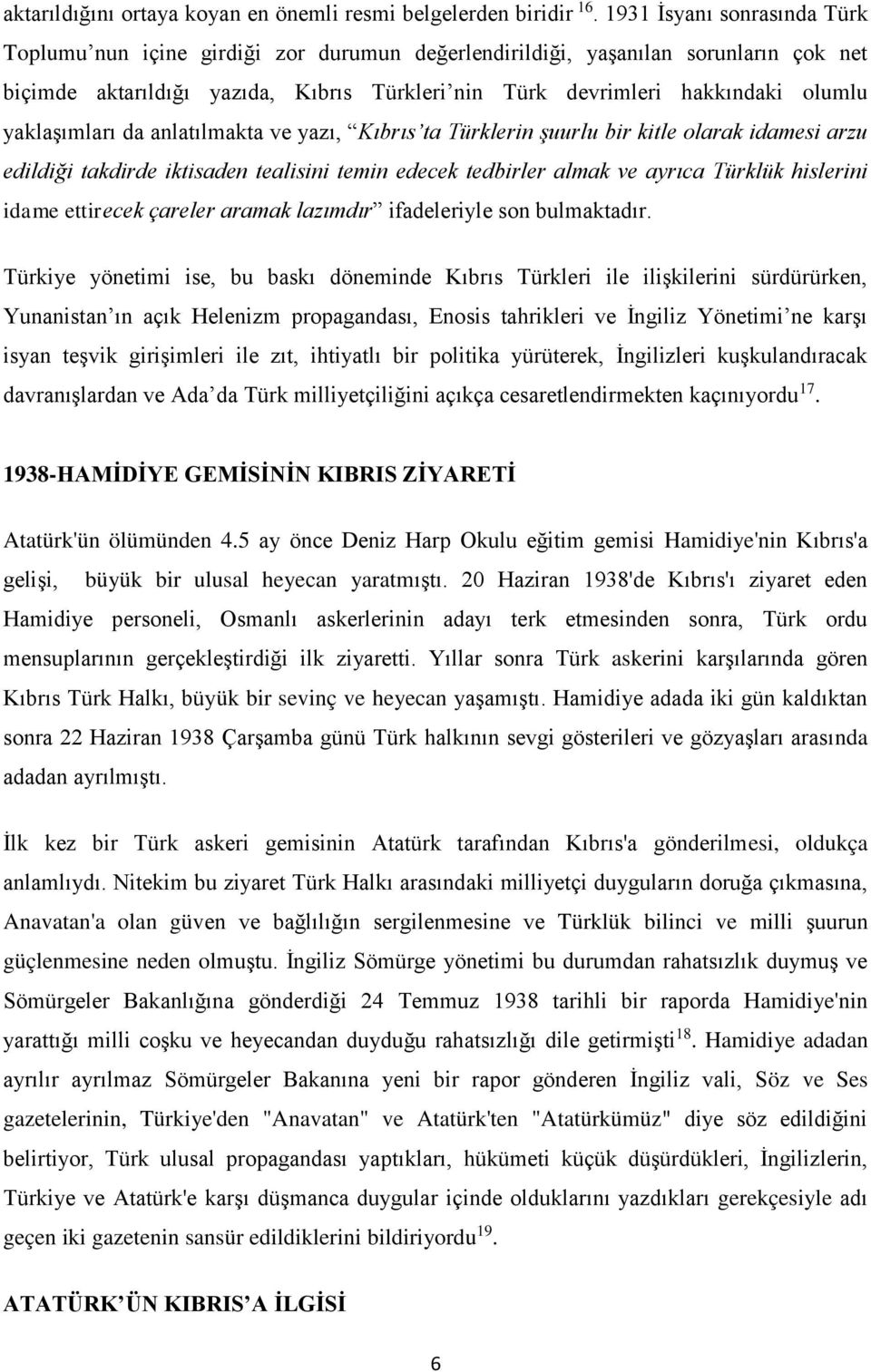 yaklaşımları da anlatılmakta ve yazı, Kıbrıs ta Türklerin şuurlu bir kitle olarak idamesi arzu edildiği takdirde iktisaden tealisini temin edecek tedbirler almak ve ayrıca Türklük hislerini idame