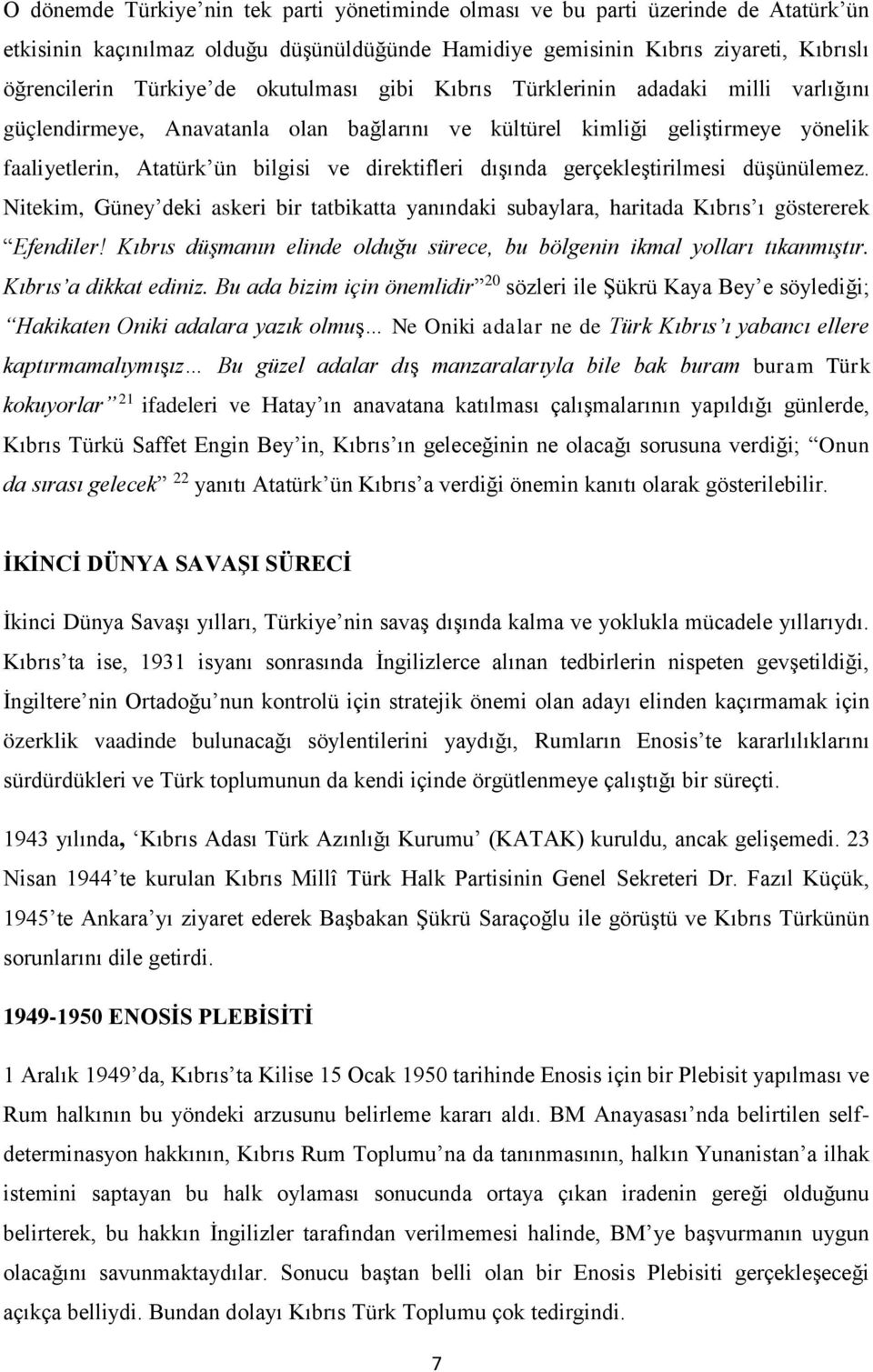 gerçekleştirilmesi düşünülemez. Nitekim, Güney deki askeri bir tatbikatta yanındaki subaylara, haritada Kıbrıs ı göstererek Efendiler!