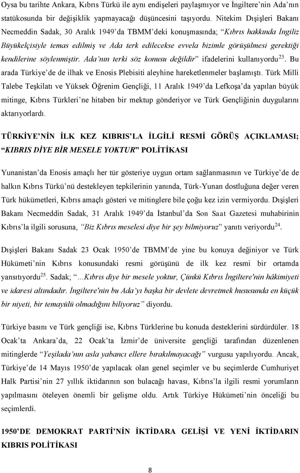 kendilerine söylenmiştir. Ada nın terki söz konusu değildir ifadelerini kullanıyordu 23. Bu arada Türkiye de de ilhak ve Enosis Plebisiti aleyhine hareketlenmeler başlamıştı.
