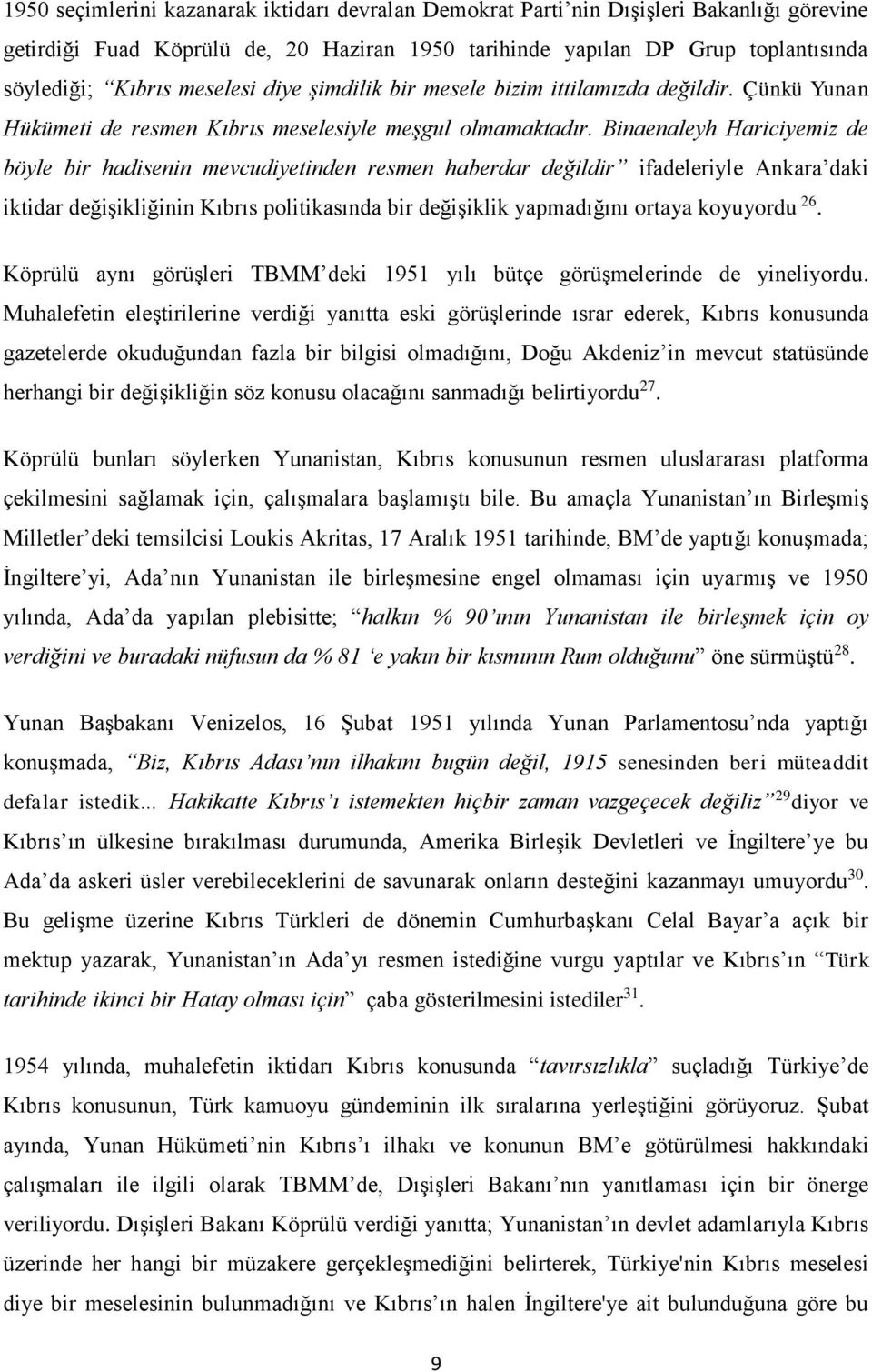 Binaenaleyh Hariciyemiz de böyle bir hadisenin mevcudiyetinden resmen haberdar değildir ifadeleriyle Ankara daki iktidar değişikliğinin Kıbrıs politikasında bir değişiklik yapmadığını ortaya