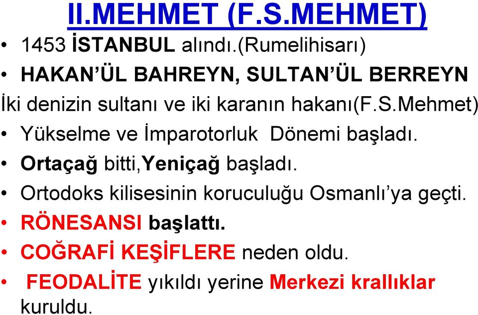 hakanı(f.s.mehmet) Yükselme ve İmparotorluk Dönemi başladı. Ortaçağ bitti,yeniçağ başladı.