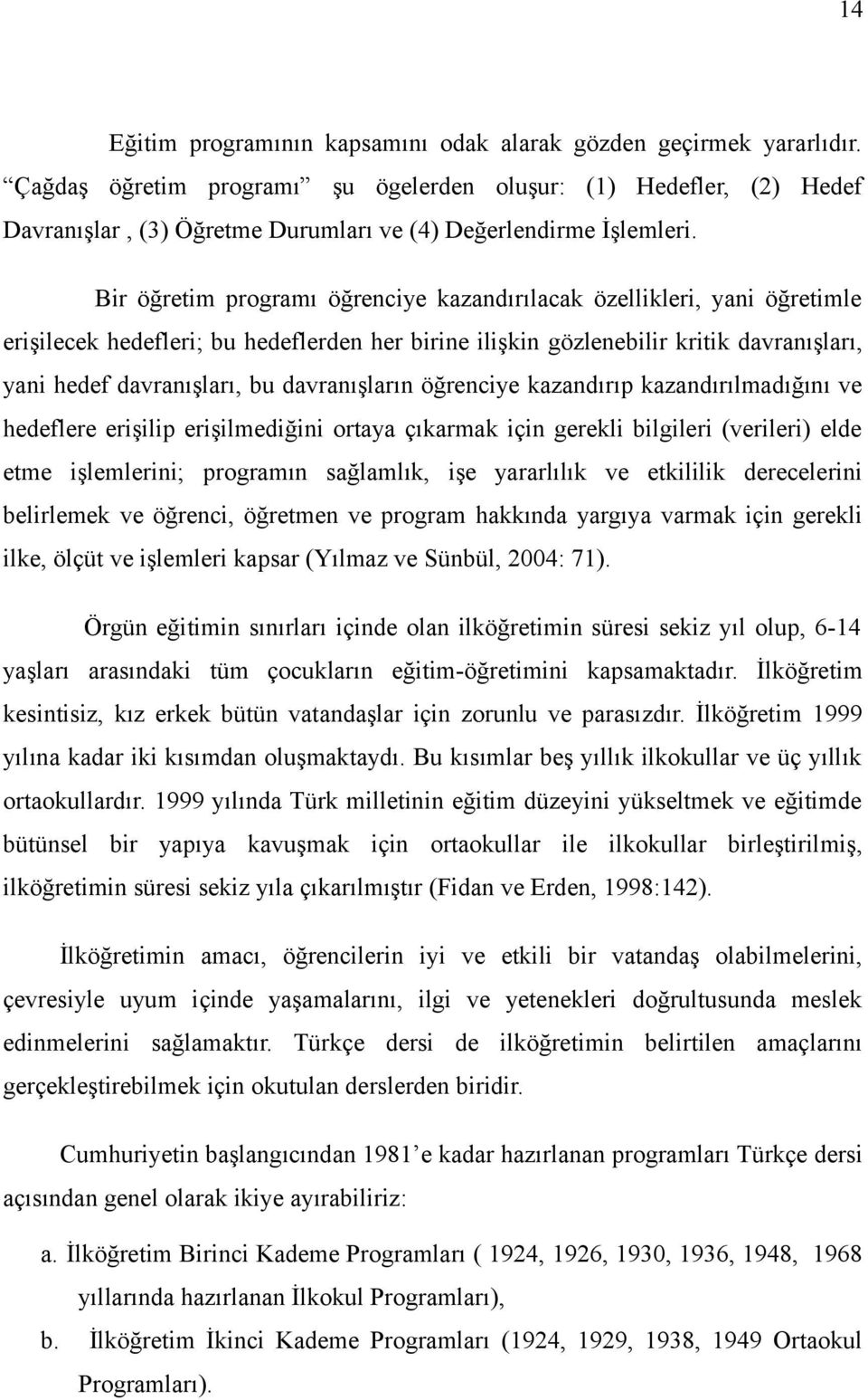 Bir öğretim programı öğrenciye kazandırılacak özellikleri, yani öğretimle erişilecek hedefleri; bu hedeflerden her birine ilişkin gözlenebilir kritik davranışları, yani hedef davranışları, bu