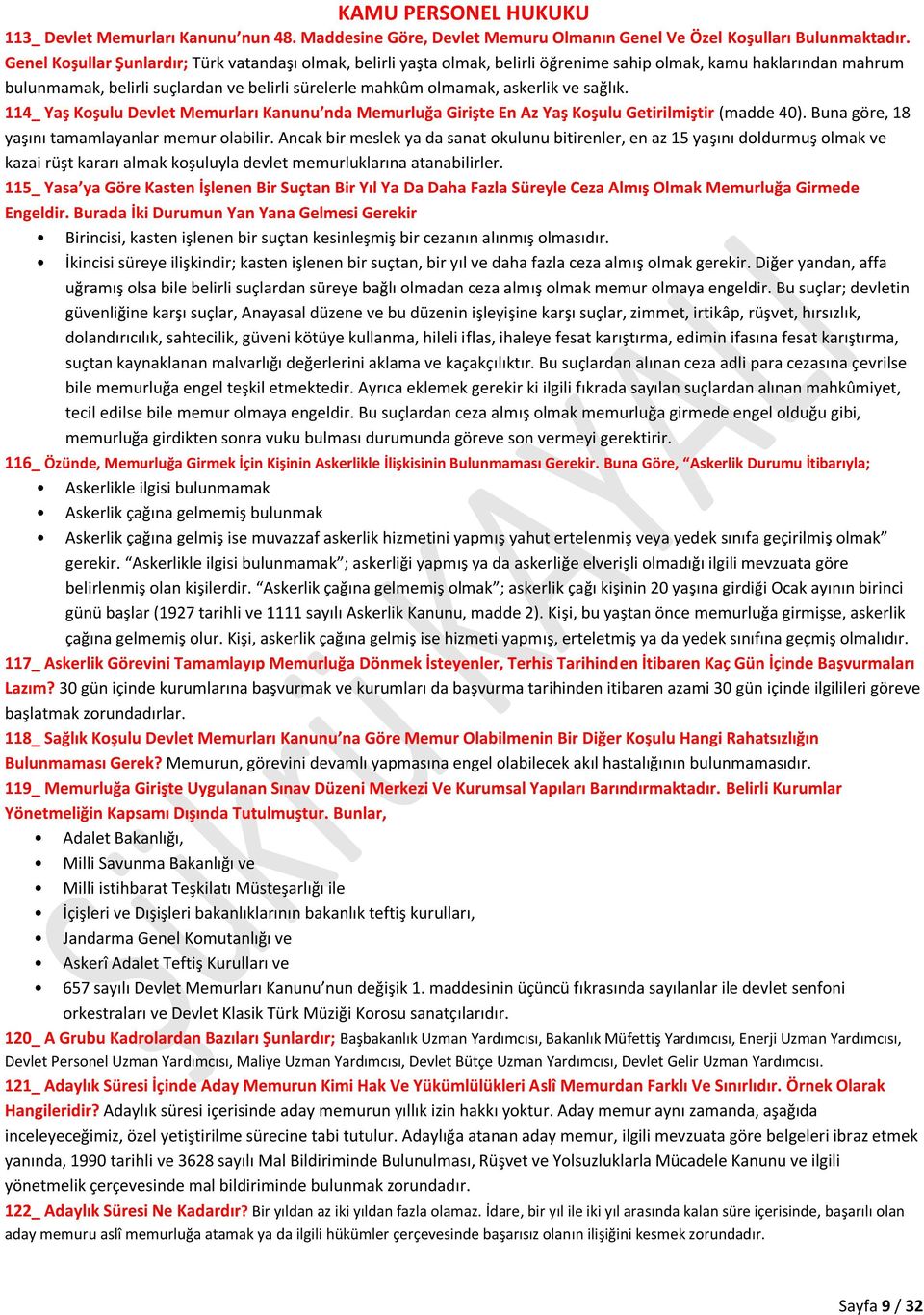 ve sağlık. 114_ Yaş Koşulu Devlet Memurları Kanunu nda Memurluğa Girişte En Az Yaş Koşulu Getirilmiştir (madde 40). Buna göre, 18 yaşını tamamlayanlar memur olabilir.