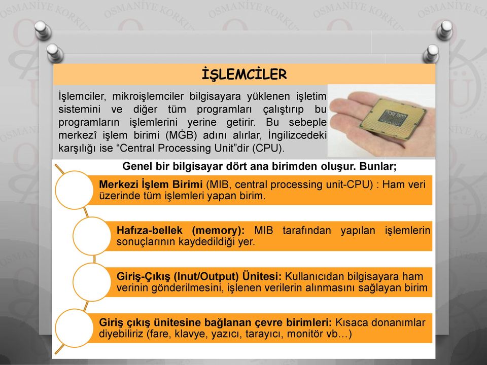 Bunlar; Merkezi İşlem Birimi (MIB, central processing unit-cpu) : Ham veri üzerinde tüm işlemleri yapan birim.