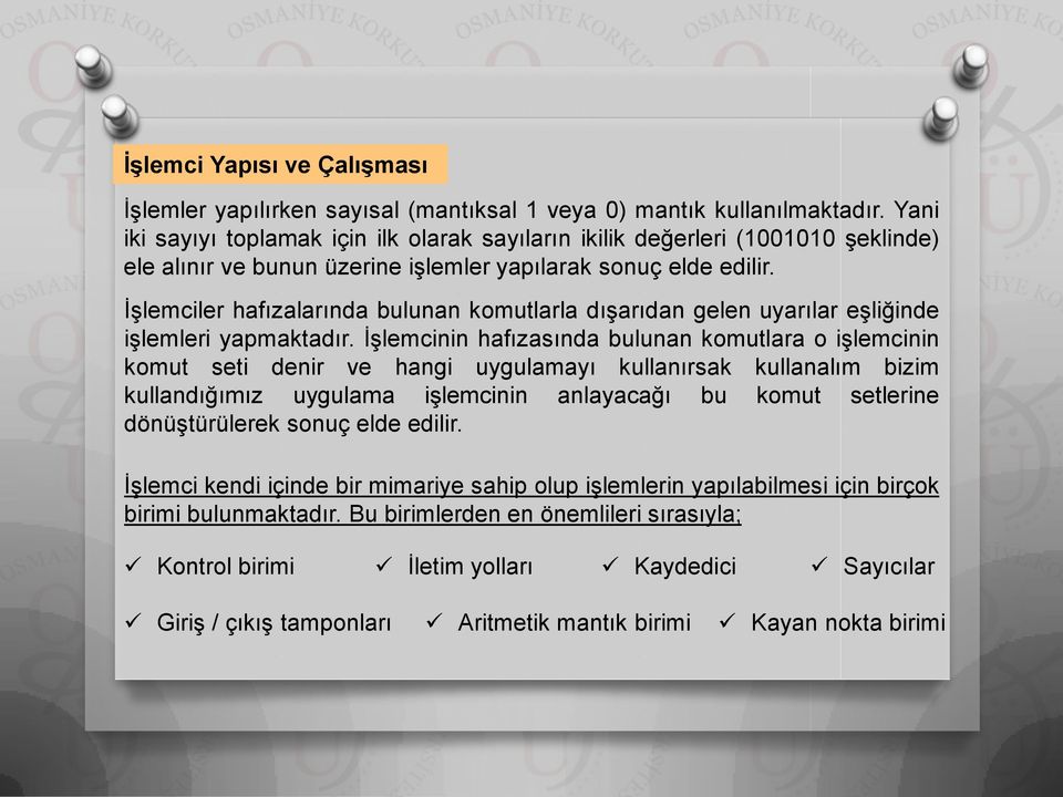 İşlemciler hafızalarında bulunan komutlarla dışarıdan gelen uyarılar eşliğinde işlemleri yapmaktadır.