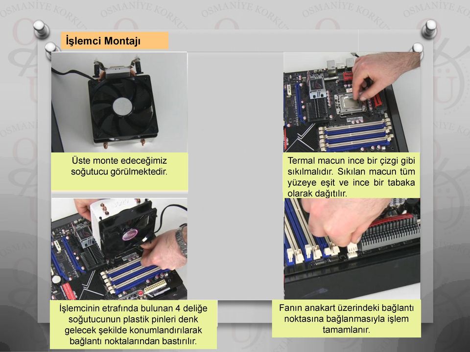 görülmektedir. Bu Sıkılan serilerde macun pinler tüm yüzeye anakarttaki eşit ve sokettedir. ince bir tabaka olarak dağıtılır.