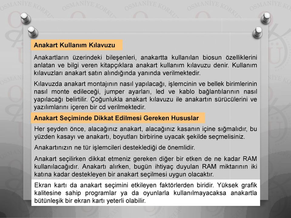 Kılavuzda anakart montajının nasıl yapılacağı, işlemcinin ve bellek birimlerinin nasıl monte edileceği, jumper ayarları, led ve kablo bağlantılarının nasıl yapılacağı belirtilir.