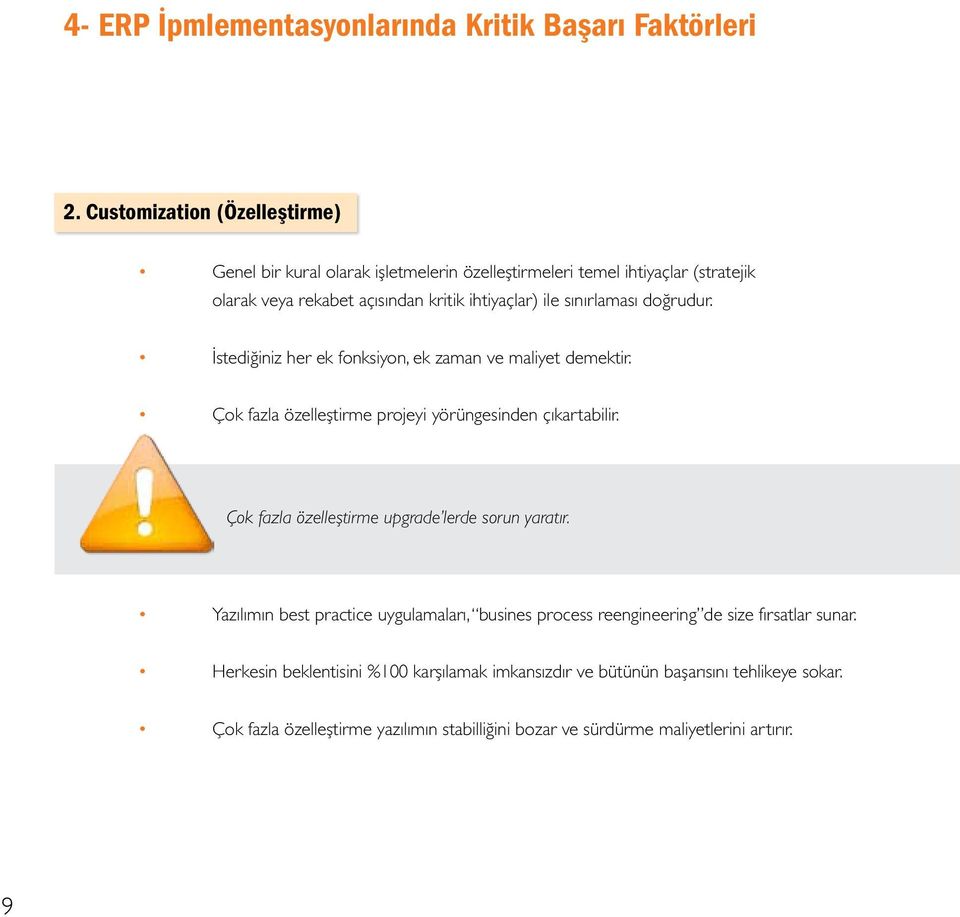 sınırlaması doğrudur. İstediğiniz her ek fonksiyon, ek zaman ve maliyet demektir. Çok fazla özelleştirme projeyi yörüngesinden çıkartabilir.