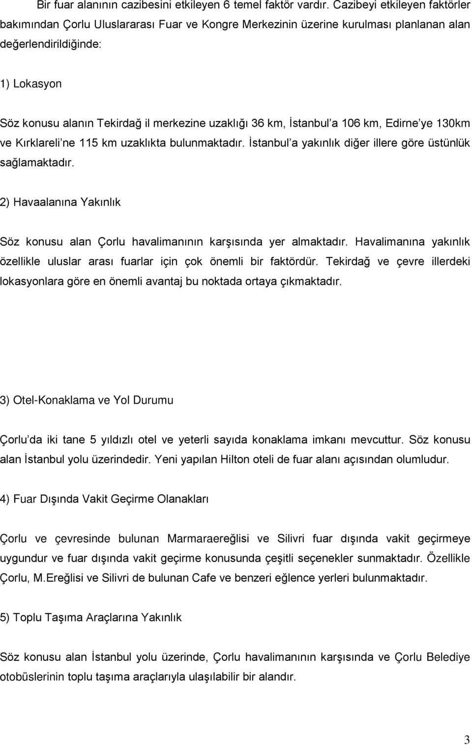 uzaklığı 36 km, İstanbul a 106 km, Edirne ye 130km ve Kırklareli ne 115 km uzaklıkta bulunmaktadır. İstanbul a yakınlık diğer illere göre üstünlük sağlamaktadır.