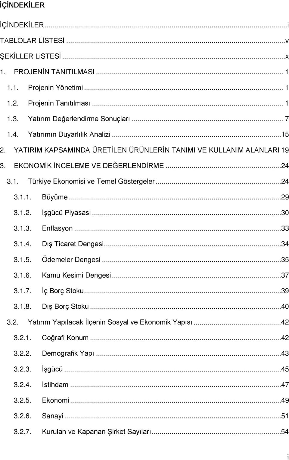 ..24 3.1.1. Büyüme...29 3.1.2. İşgücü Piyasası...30 3.1.3. Enflasyon...33 3.1.4. Dış Ticaret Dengesi...34 3.1.5. Ödemeler Dengesi...35 3.1.6. Kamu Kesimi Dengesi...37 3.1.7. İç Borç Stoku...39 3.1.8.