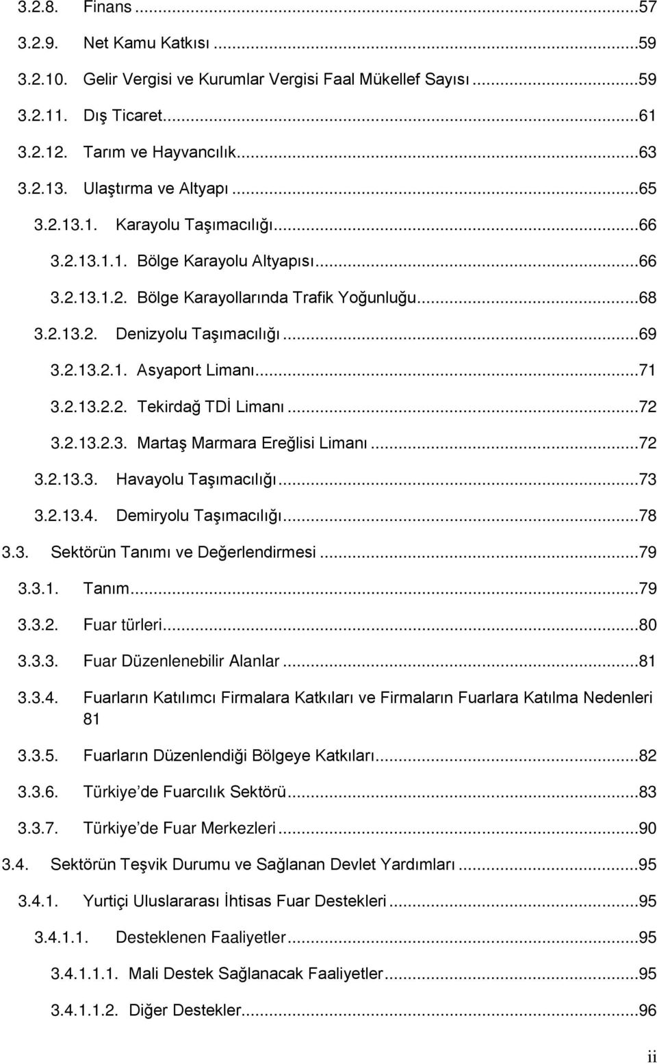 2.13.2.1. Asyaport Limanı...71 3.2.13.2.2. Tekirdağ TDİ Limanı...72 3.2.13.2.3. Martaş Marmara Ereğlisi Limanı...72 3.2.13.3. Havayolu Taşımacılığı...73 3.2.13.4. Demiryolu Taşımacılığı...78 3.3. Sektörün Tanımı ve Değerlendirmesi.